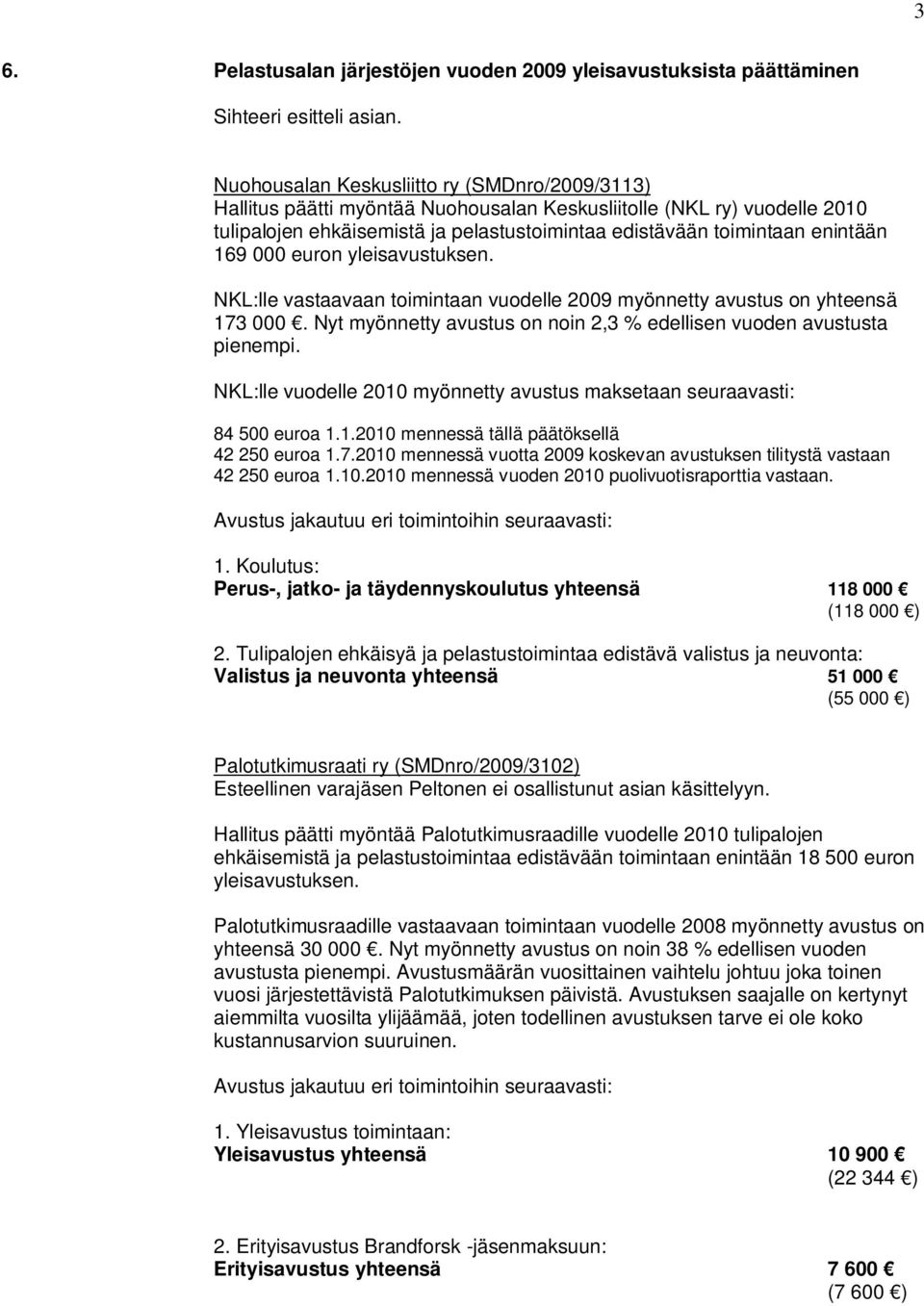 169 000 euron yleisavustuksen. NKL:lle vastaavaan toimintaan vuodelle 2009 myönnetty avustus on yhteensä 173 000. Nyt myönnetty avustus on noin 2,3 % edellisen vuoden avustusta pienempi.