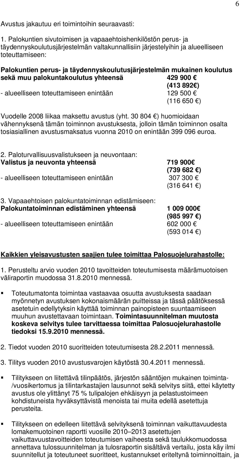 täydennyskoulutusjärjestelmän mukainen koulutus sekä muu palokuntakoulutus yhteensä 429 900 (413 892 ) - alueelliseen toteuttamiseen enintään 129 500 (116 650 ) Vuodelle 2008 liikaa maksettu avustus