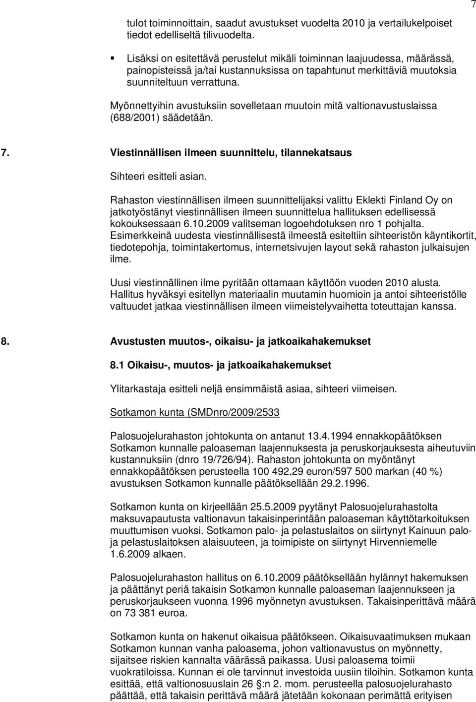 Myönnettyihin avustuksiin sovelletaan muutoin mitä valtionavustuslaissa (688/2001) säädetään. 7. Viestinnällisen ilmeen suunnittelu, tilannekatsaus Sihteeri esitteli asian.