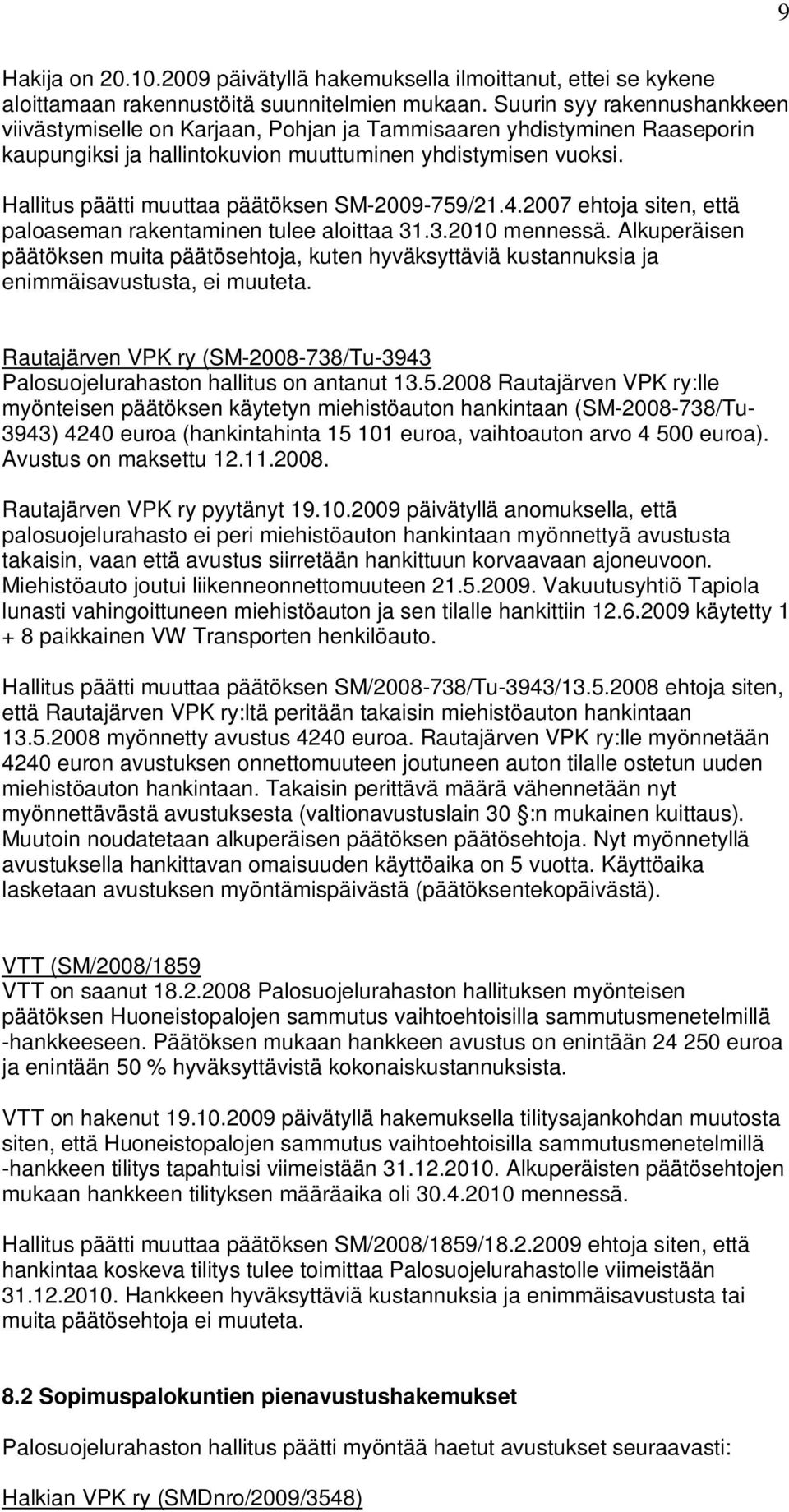 Hallitus päätti muuttaa päätöksen SM-2009-759/21.4.2007 ehtoja siten, että paloaseman rakentaminen tulee aloittaa 31.3.2010 mennessä.