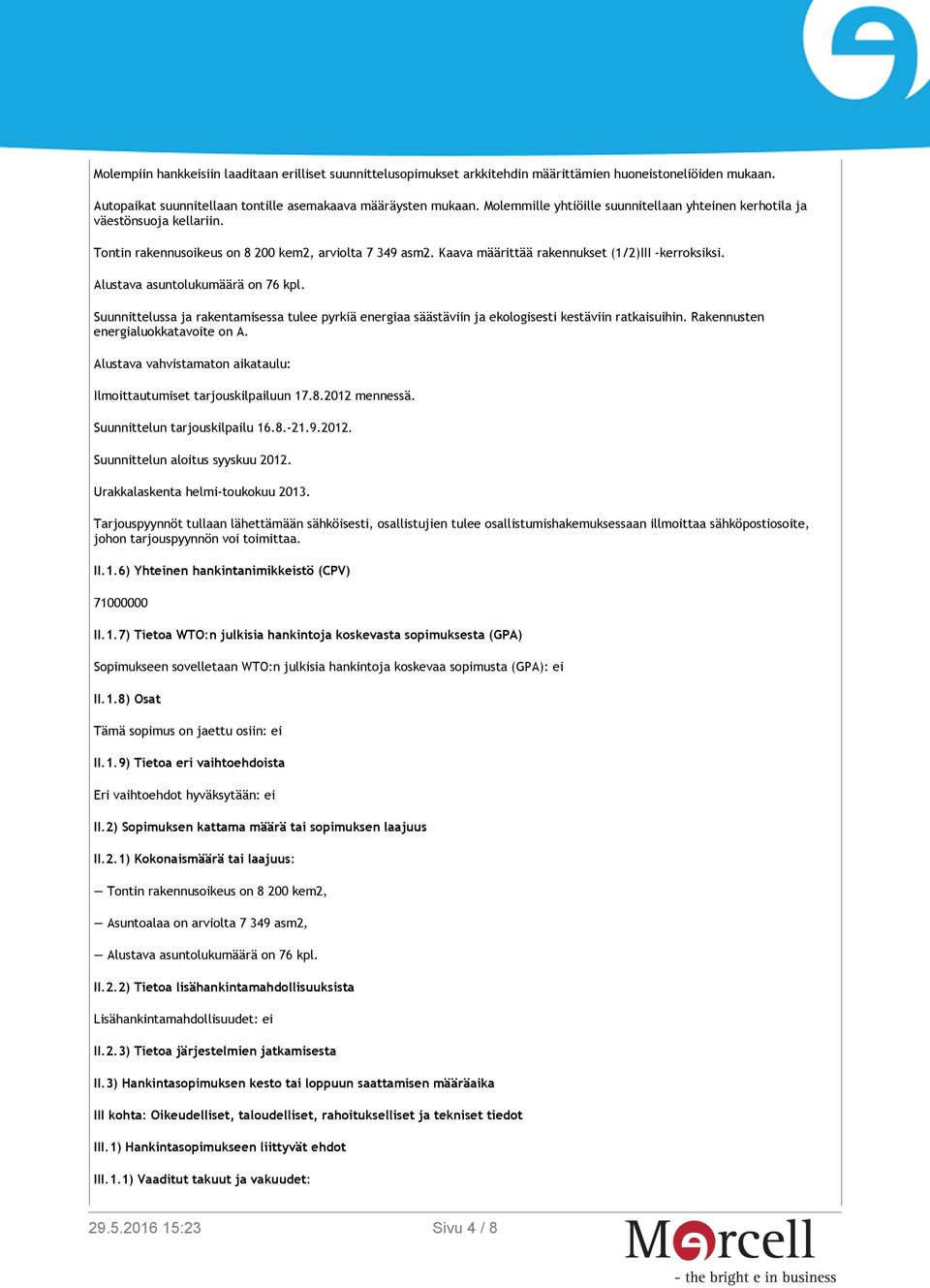 Alustava asuntolukumäärä on 76 kpl. Suunnittelussa ja rakentamisessa tulee pyrkiä energiaa säästäviin ja ekologisesti kestäviin ratkaisuihin. Rakennusten energialuokkatavoite on A.