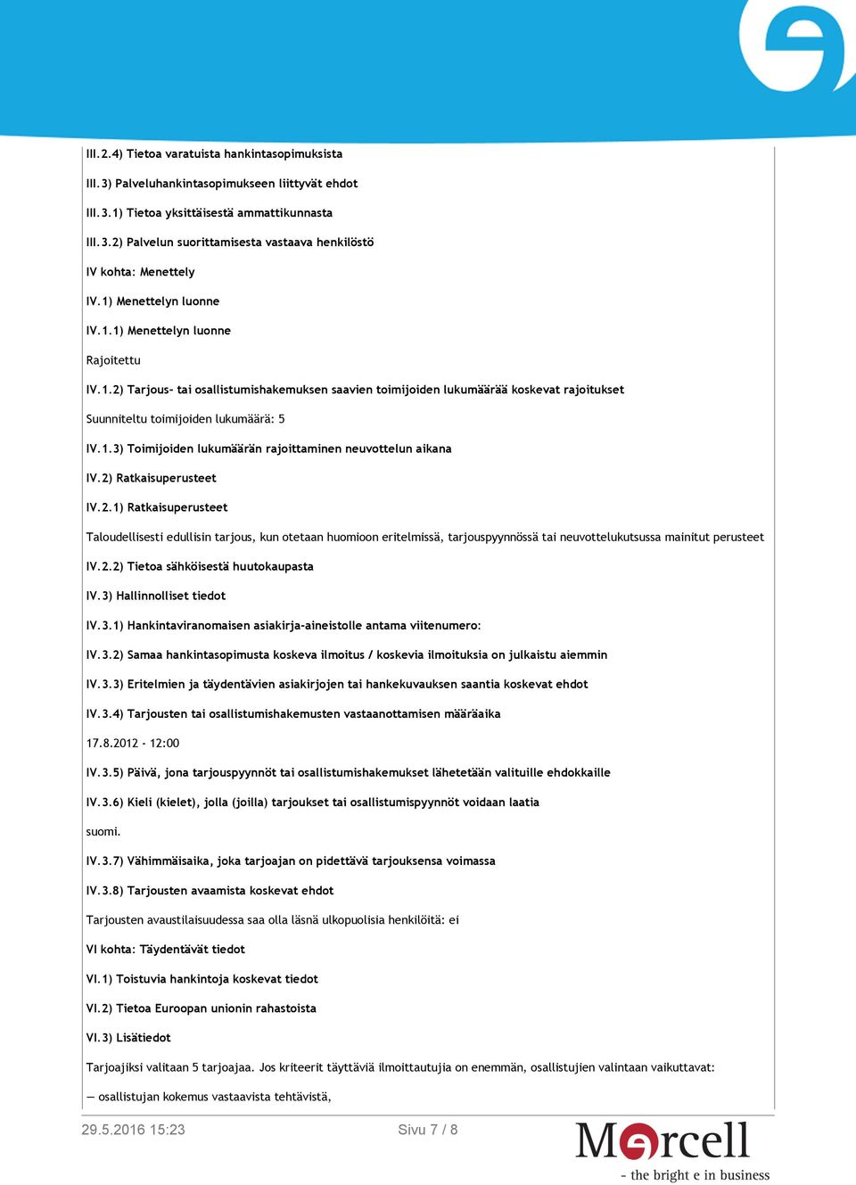 2) Ratkaisuperusteet IV.2.1) Ratkaisuperusteet Taloudellisesti edullisin tarjous, kun otetaan huomioon eritelmissä, tarjouspyynnössä tai neuvottelukutsussa mainitut perusteet IV.2.2) Tietoa sähköisestä huutokaupasta IV.
