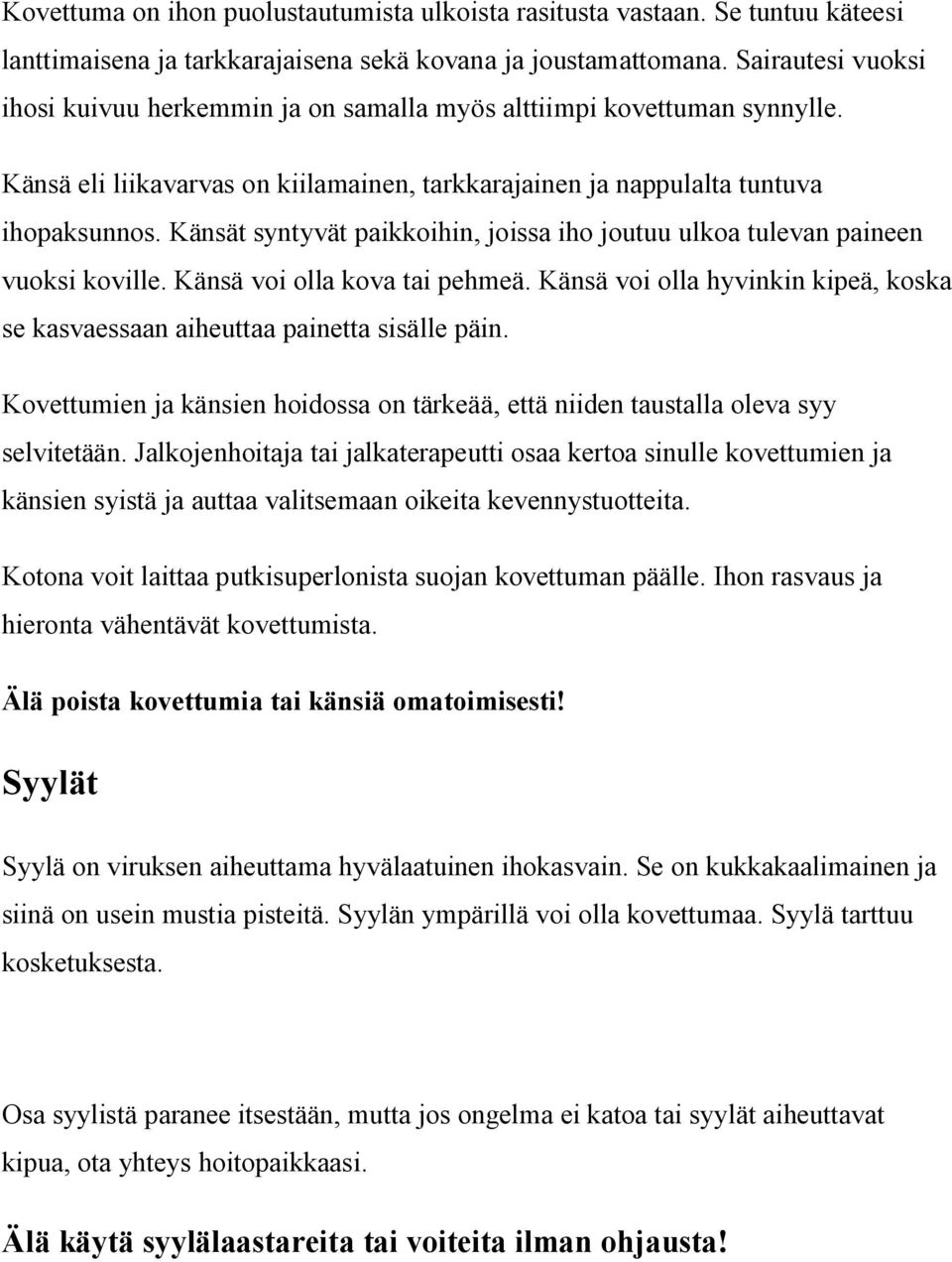 Känsät syntyvät paikkoihin, joissa iho joutuu ulkoa tulevan paineen vuoksi koville. Känsä voi olla kova tai pehmeä. Känsä voi olla hyvinkin kipeä, koska se kasvaessaan aiheuttaa painetta sisälle päin.