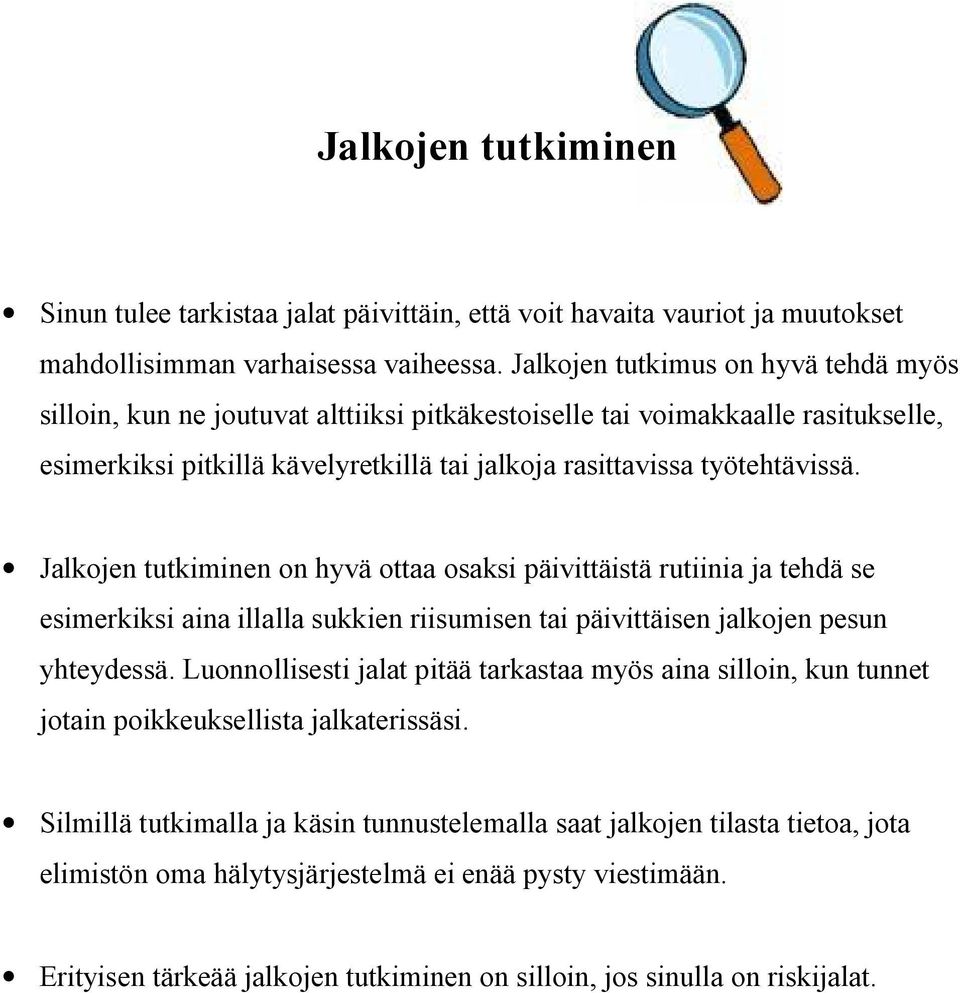 Jalkojen tutkiminen on hyvä ottaa osaksi päivittäistä rutiinia ja tehdä se esimerkiksi aina illalla sukkien riisumisen tai päivittäisen jalkojen pesun yhteydessä.