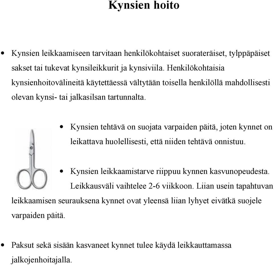 Kynsien tehtävä on suojata varpaiden päitä, joten kynnet on leikattava huolellisesti, että niiden tehtävä onnistuu. Kynsien leikkaamistarve riippuu kynnen kasvunopeudesta.