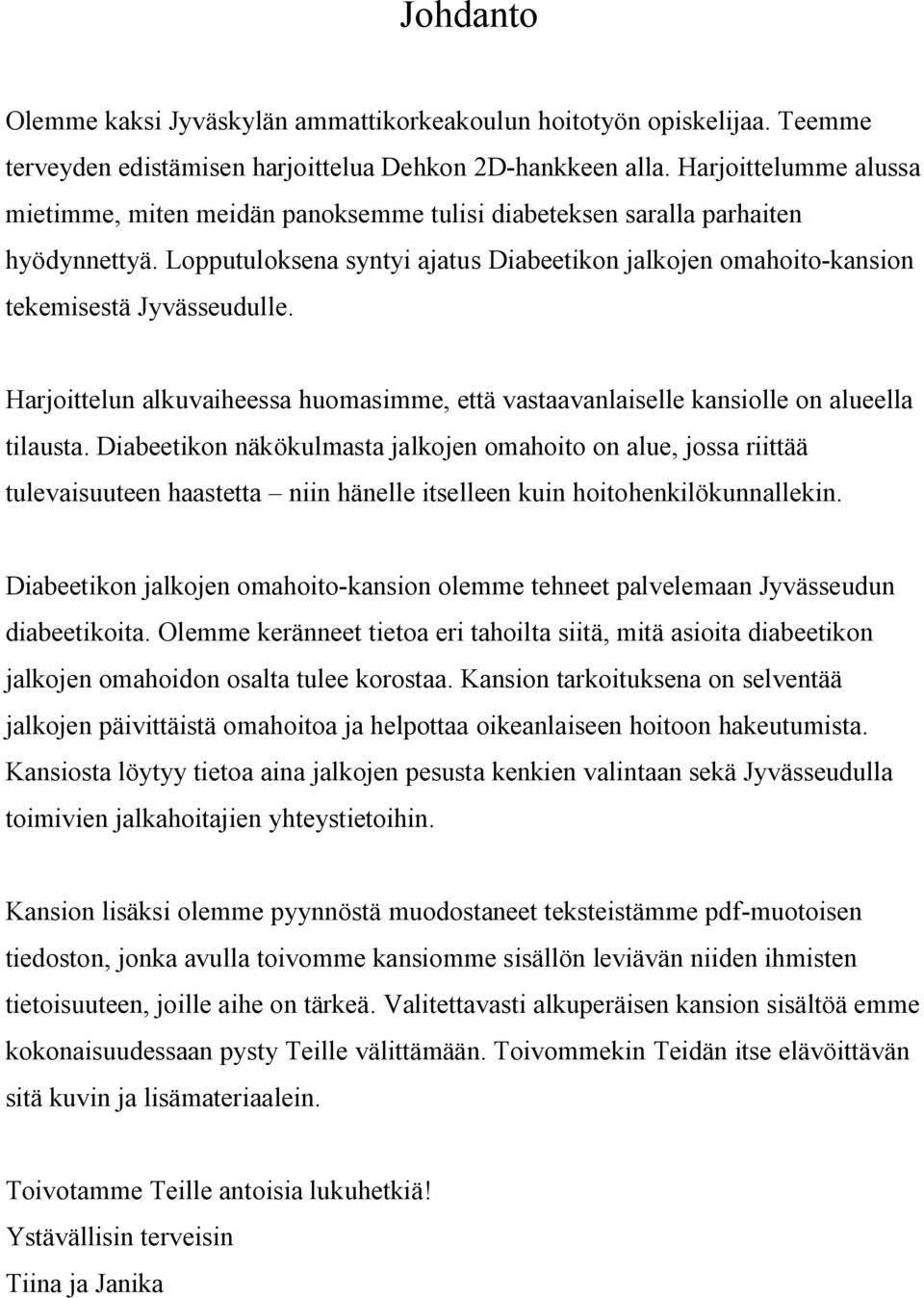 Harjoittelun alkuvaiheessa huomasimme, että vastaavanlaiselle kansiolle on alueella tilausta.