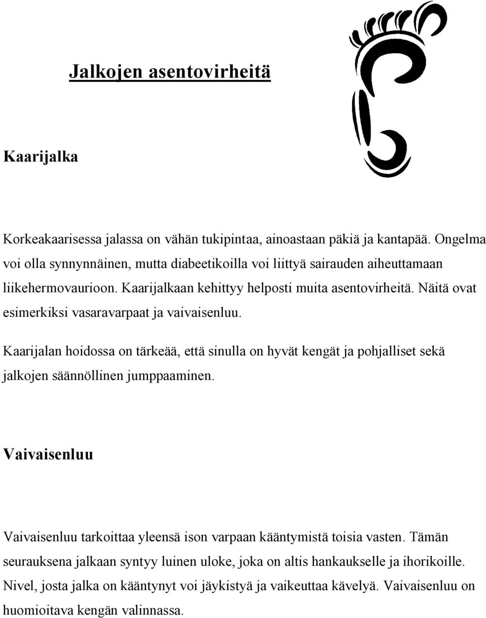 Näitä ovat esimerkiksi vasaravarpaat ja vaivaisenluu. Kaarijalan hoidossa on tärkeää, että sinulla on hyvät kengät ja pohjalliset sekä jalkojen säännöllinen jumppaaminen.