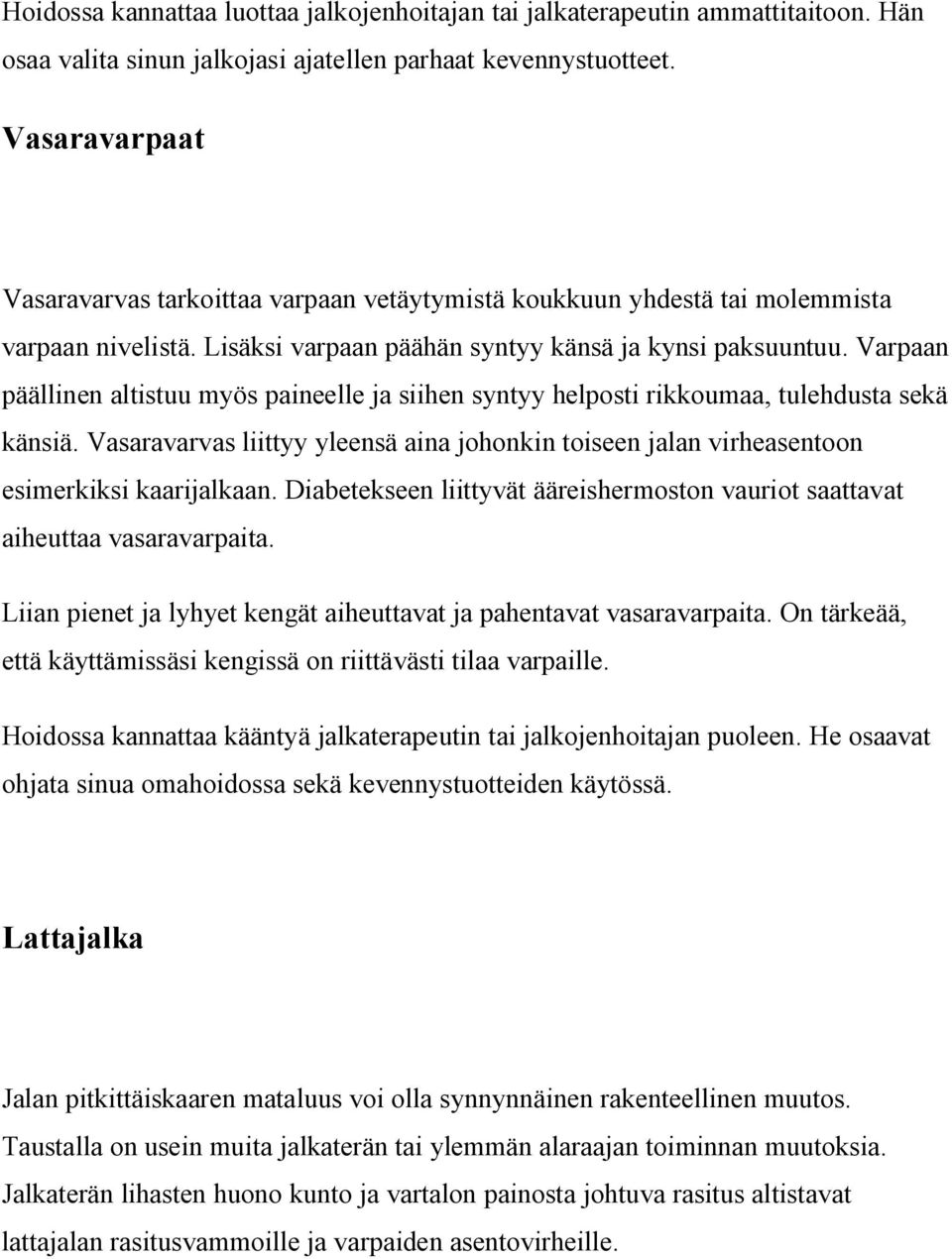 Varpaan päällinen altistuu myös paineelle ja siihen syntyy helposti rikkoumaa, tulehdusta sekä känsiä. Vasaravarvas liittyy yleensä aina johonkin toiseen jalan virheasentoon esimerkiksi kaarijalkaan.