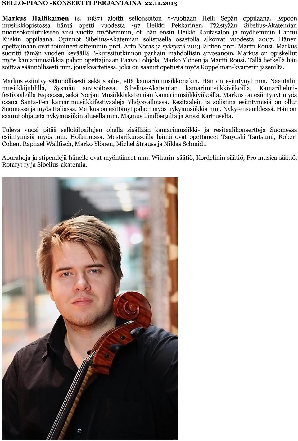 Opinnot Sibelius-Akatemian solistisella osastolla alkoivat vuodesta 2007. Hänen opettajinaan ovat toimineet sittemmin prof. Arto Noras ja syksystä 2013 lähtien prof. Martti Rousi.