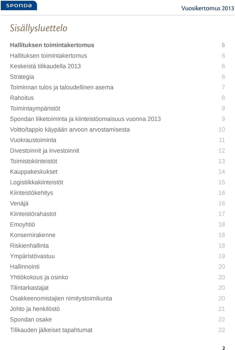 investoinnit 12 Toimistokiinteistöt 13 Kauppakeskukset 14 Logistiikkakiinteistöt 15 Kiinteistökehitys 16 Venäjä 16 Kiinteistörahastot 17 Emoyhtiö 18 Konsernirakenne 18 Riskienhallinta