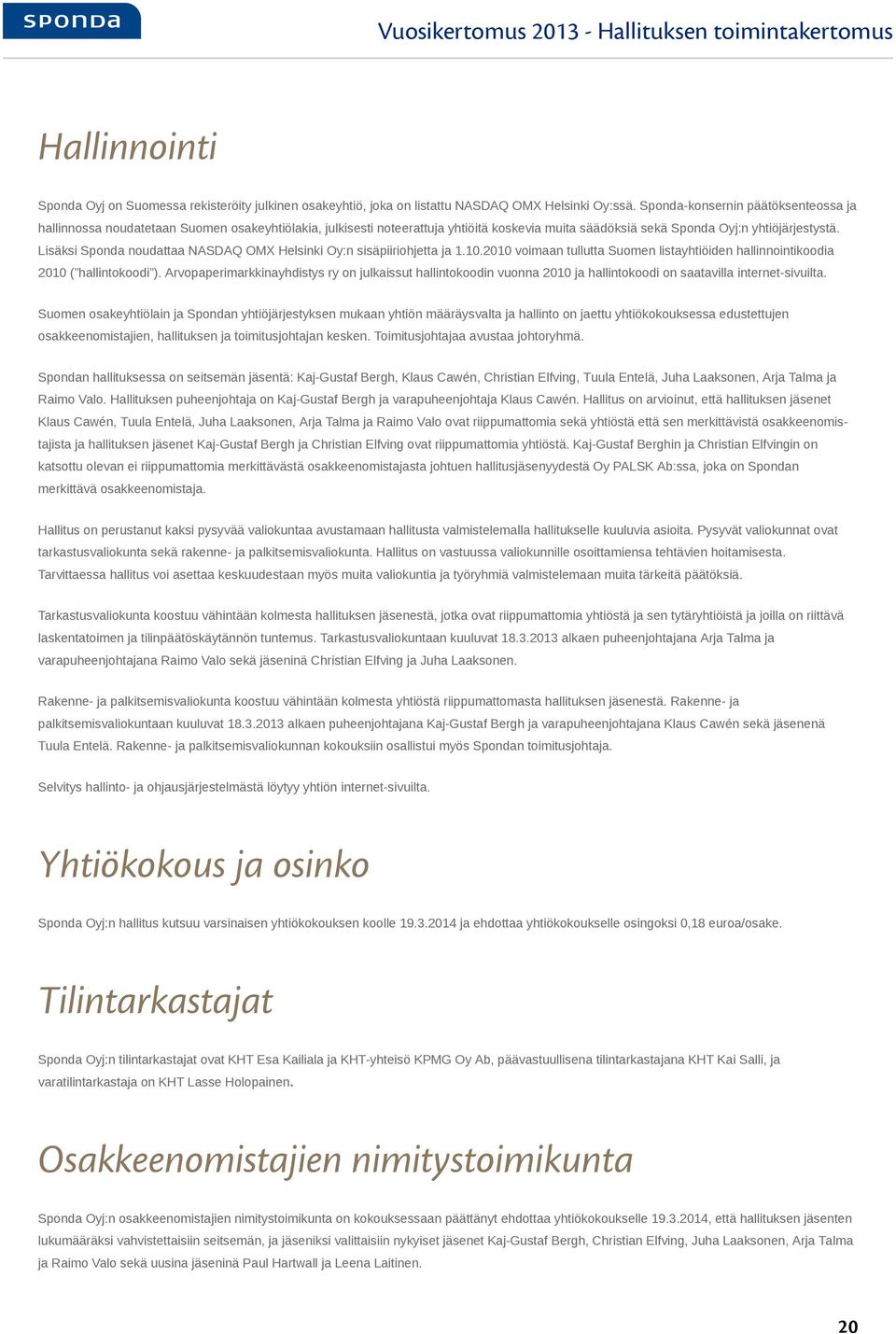 Lisäksi Sponda noudattaa NASDAQ OMX Helsinki Oy:n sisäpiiriohjetta ja 1.10.2010 voimaan tullutta Suomen listayhtiöiden hallinnointikoodia 2010 ( hallintokoodi ).