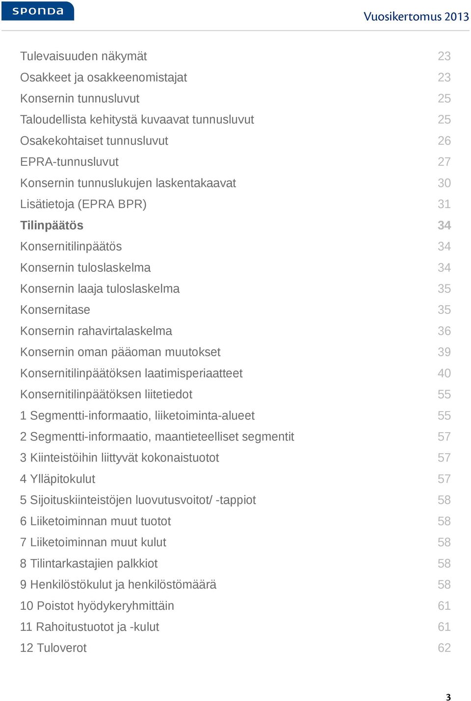 rahavirtalaskelma 36 Konsernin oman pääoman muutokset 39 Konsernitilinpäätöksen laatimisperiaatteet 40 Konsernitilinpäätöksen liitetiedot 55 1 Segmentti-informaatio, liiketoiminta-alueet 55 2