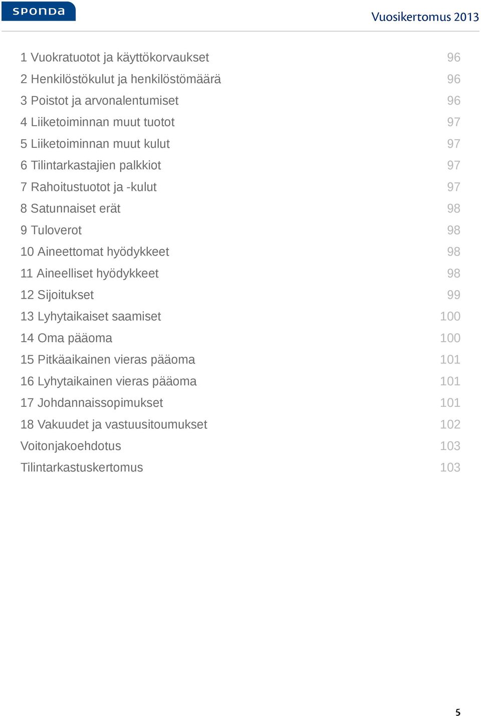 Aineettomat hyödykkeet 98 11 Aineelliset hyödykkeet 98 12 Sijoitukset 99 13 Lyhytaikaiset saamiset 100 14 Oma pääoma 100 15 Pitkäaikainen vieras