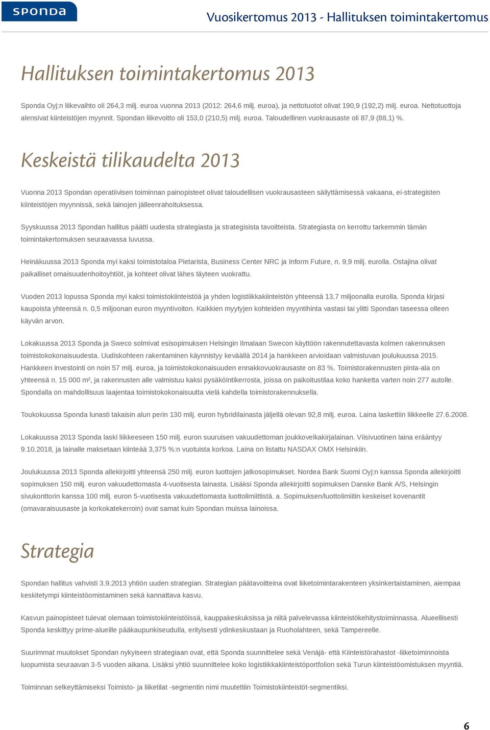Keskeistä tilikaudelta 2013 Vuonna 2013 Spondan operatiivisen toiminnan painopisteet olivat taloudellisen vuokrausasteen säilyttämisessä vakaana, ei-strategisten kiinteistöjen myynnissä, sekä