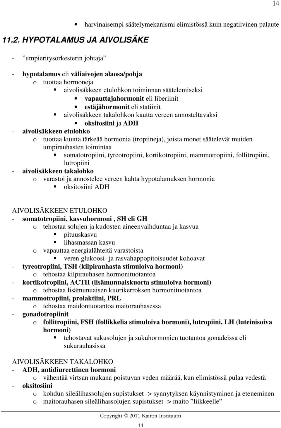 liberiinit estäjähormonit eli statiinit aivolisäkkeen takalohkon kautta vereen annosteltavaksi oksitosiini ja ADH - aivolisäkkeen etulohko o tuottaa kuutta tärkeää hormonia (tropiineja), joista monet