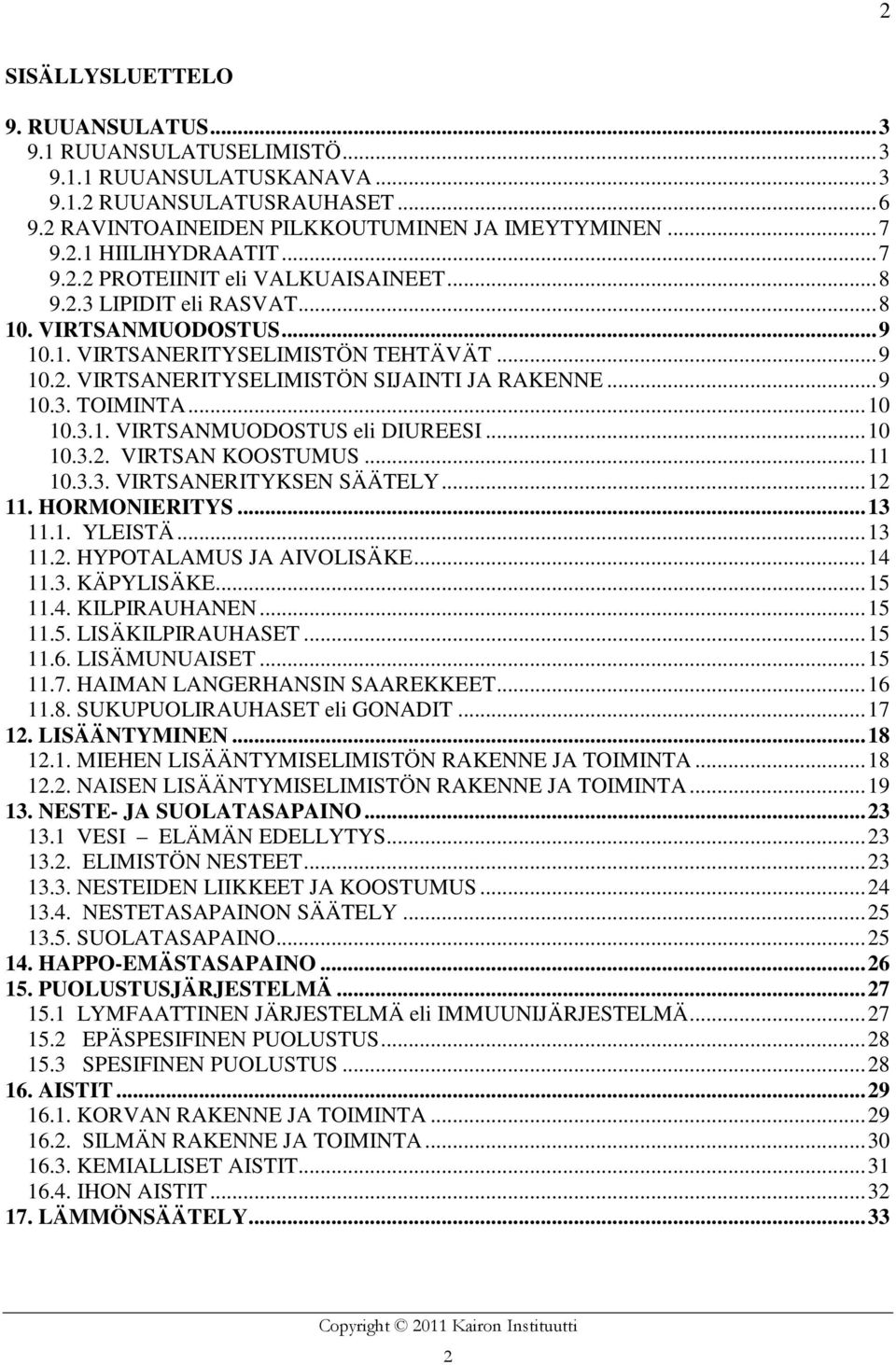 ..10 10.3.1. VIRTSANMUODOSTUS eli DIUREESI...10 10.3.2. VIRTSAN KOOSTUMUS...11 10.3.3. VIRTSANERITYKSEN SÄÄTELY...12 11. HORMONIERITYS...13 11.1. YLEISTÄ...13 11.2. HYPOTALAMUS JA AIVOLISÄKE...14 11.