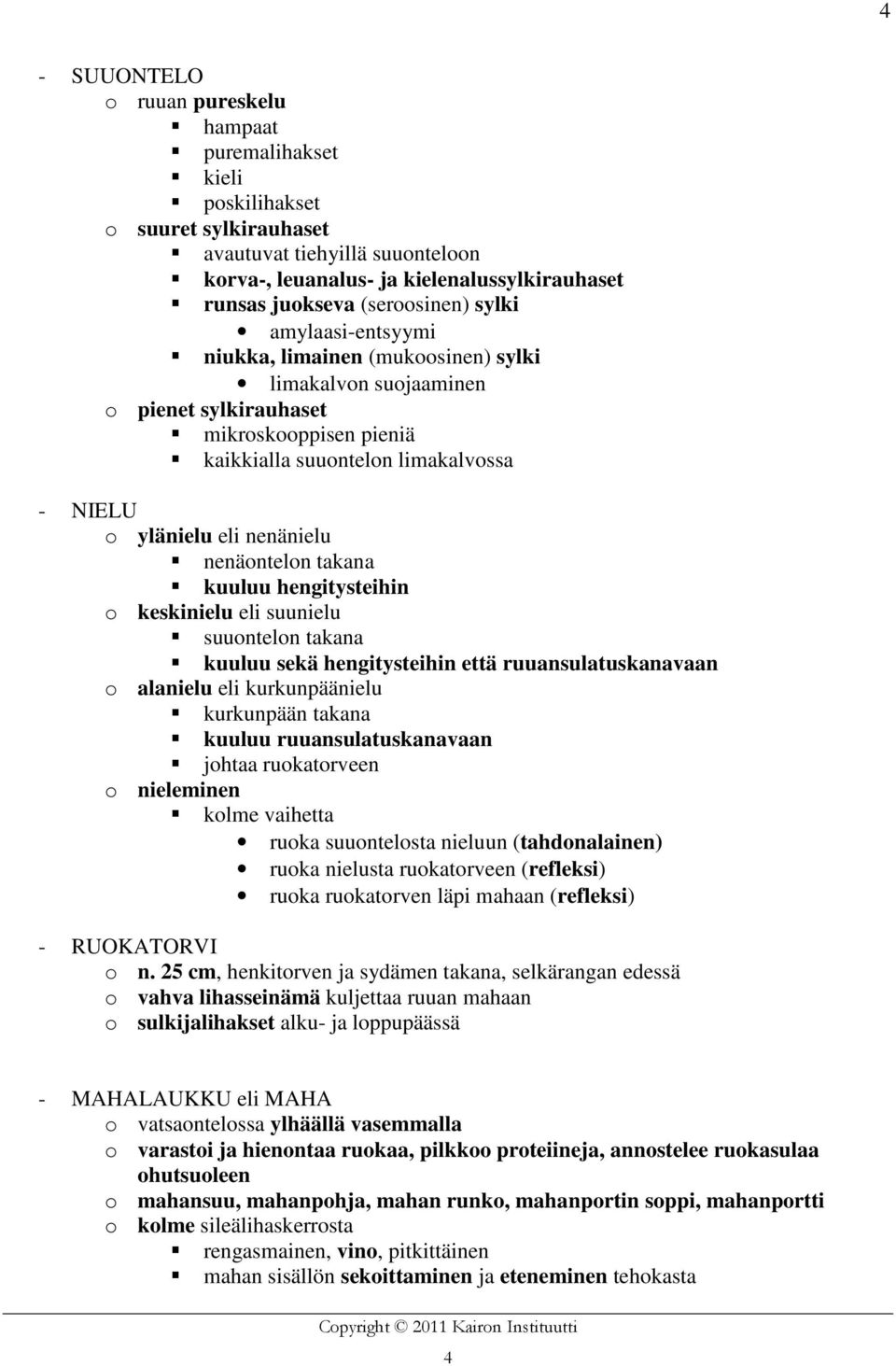 nenänielu nenäontelon takana kuuluu hengitysteihin o keskinielu eli suunielu suuontelon takana kuuluu sekä hengitysteihin että ruuansulatuskanavaan o alanielu eli kurkunpäänielu kurkunpään takana