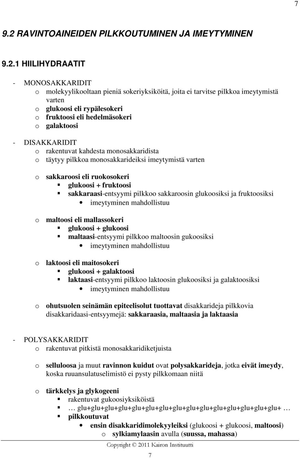 1 HIILIHYDRAATIT - MONOSAKKARIDIT o molekyylikooltaan pieniä sokeriyksiköitä, joita ei tarvitse pilkkoa imeytymistä varten o glukoosi eli rypälesokeri o fruktoosi eli hedelmäsokeri o galaktoosi -