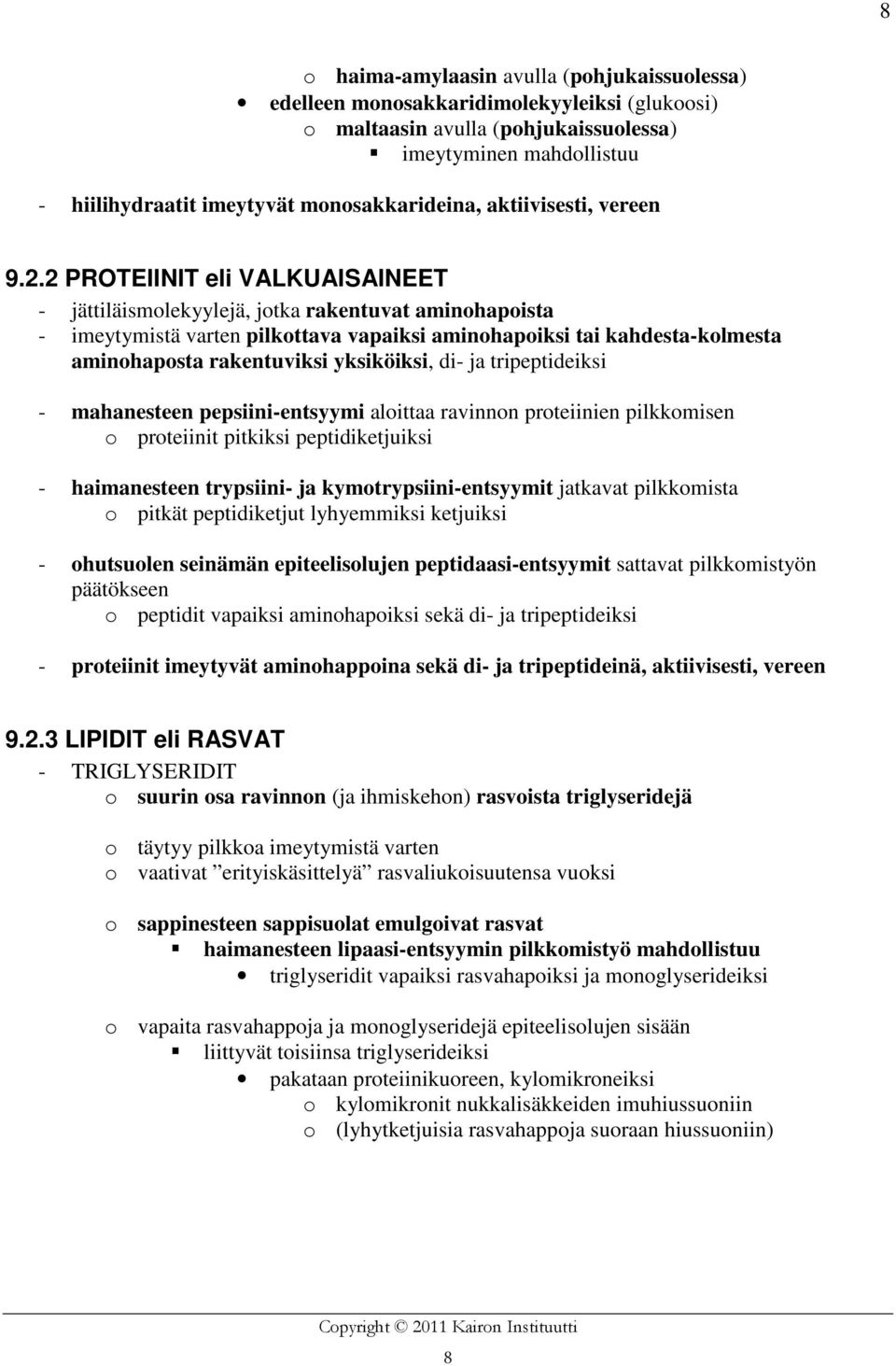 2 PROTEIINIT eli VALKUAISAINEET - jättiläismolekyylejä, jotka rakentuvat aminohapoista - imeytymistä varten pilkottava vapaiksi aminohapoiksi tai kahdesta-kolmesta aminohaposta rakentuviksi