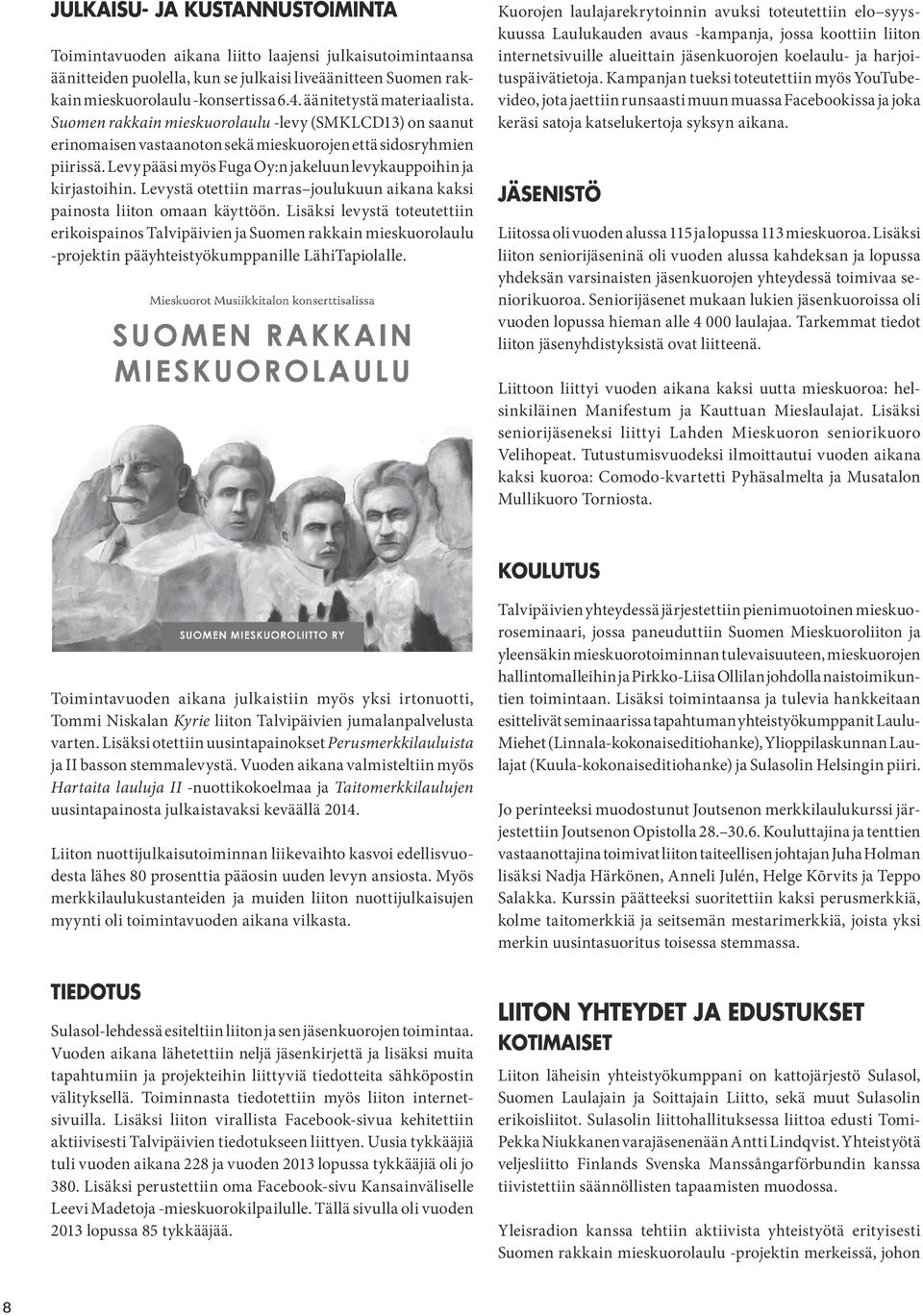 Levy pääsi myös Fuga Oy:n jakeluun levykauppoihin ja kirjastoihin. Levystä otettiin marras joulukuun aikana kaksi painosta liiton omaan käyttöön.