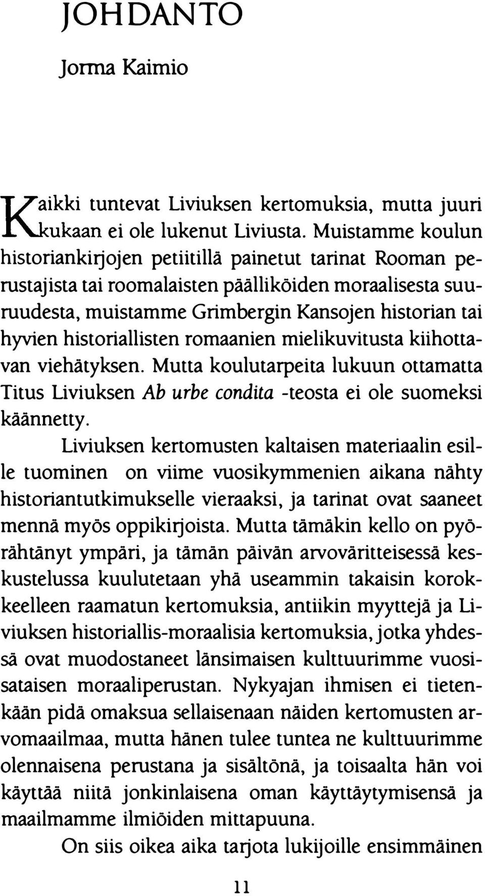 historiallisten romaanien mielikuvitusta kiihottavan viehätyksen. Mutta koulutarpeita lukuun ottamatta Titus Liviuksen Ab urbe condita -teosta ei ole suomeksi käännetty.