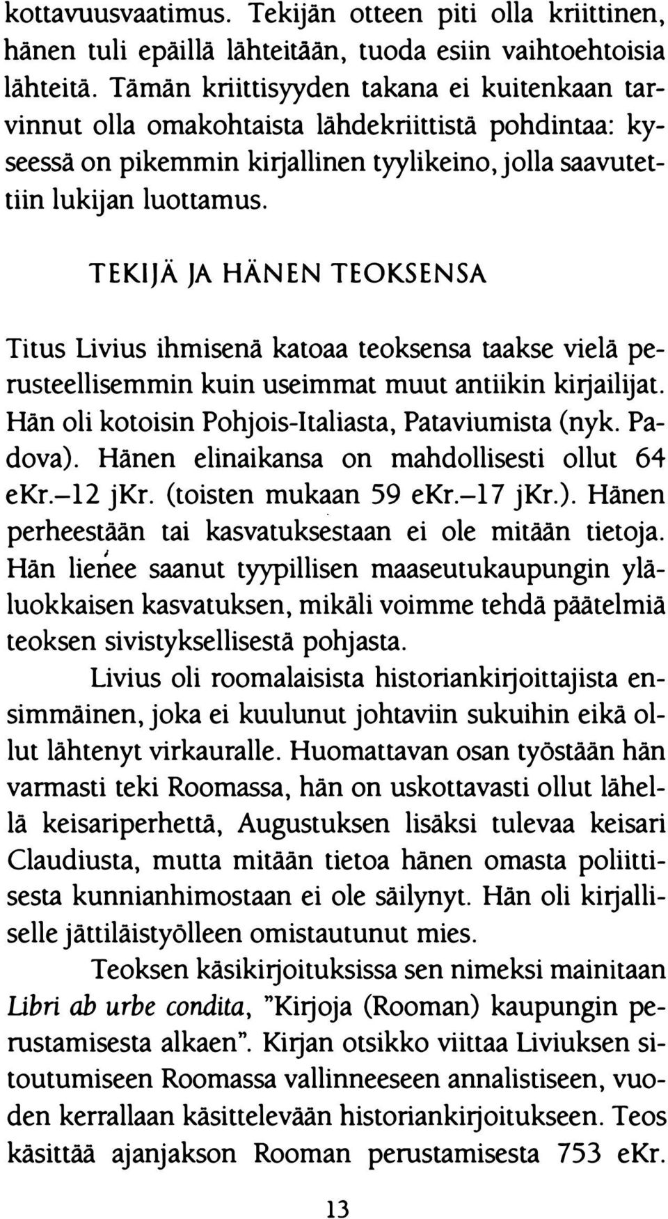 TEKIJÄ JA HÄN EN TEOKSENSA Titus Livius ihmisenä katoaa teoksensa taakse vielä perusteellisemmin kuin useimmat muut antiikin kitjailijat. Hän oli kotoisin Pohjois-Italiasta, Pataviumista (nyk.