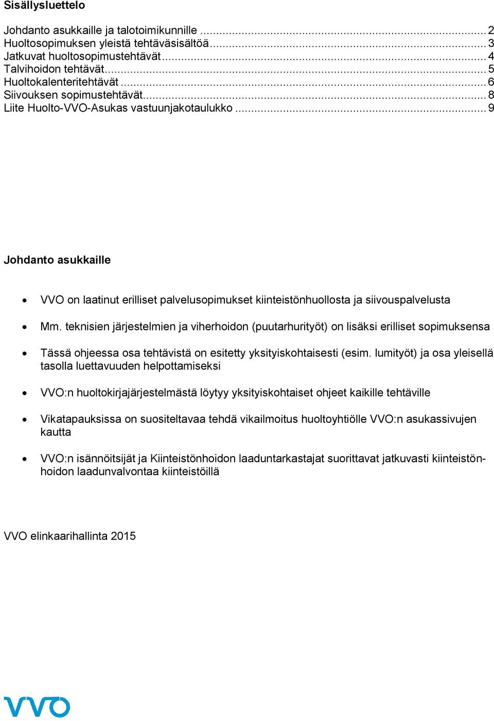 teknisien järjestelmien ja viherhoidon (puutarhurityöt) on lisäksi erilliset sopimuksensa Tässä ohjeessa osa tehtävistä on esitetty yksityiskohtaisesti (esim.