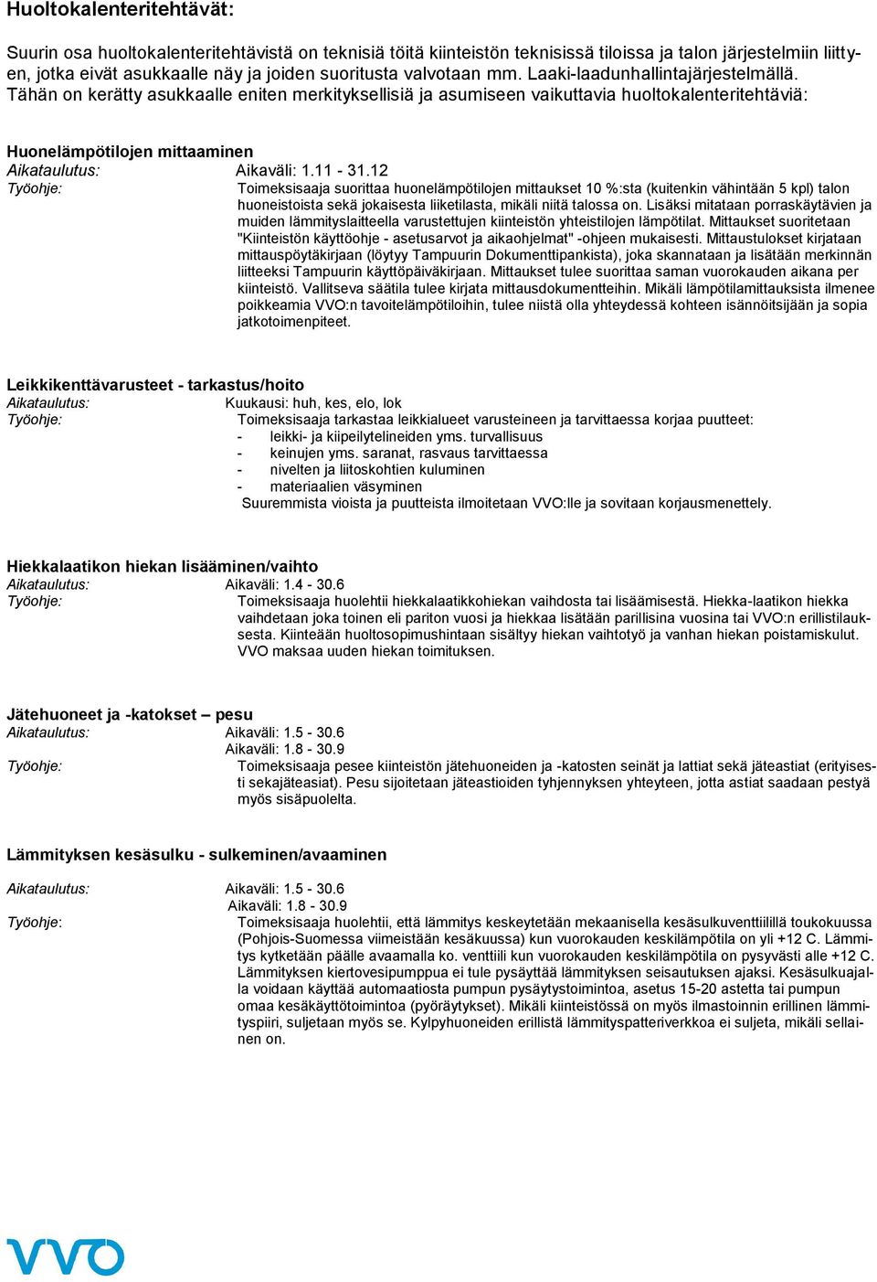 Tähän on kerätty asukkaalle eniten merkityksellisiä ja asumiseen vaikuttavia huoltokalenteritehtäviä: Huonelämpötilojen mittaaminen Aikataulutus: Aikaväli: 1.11-31.