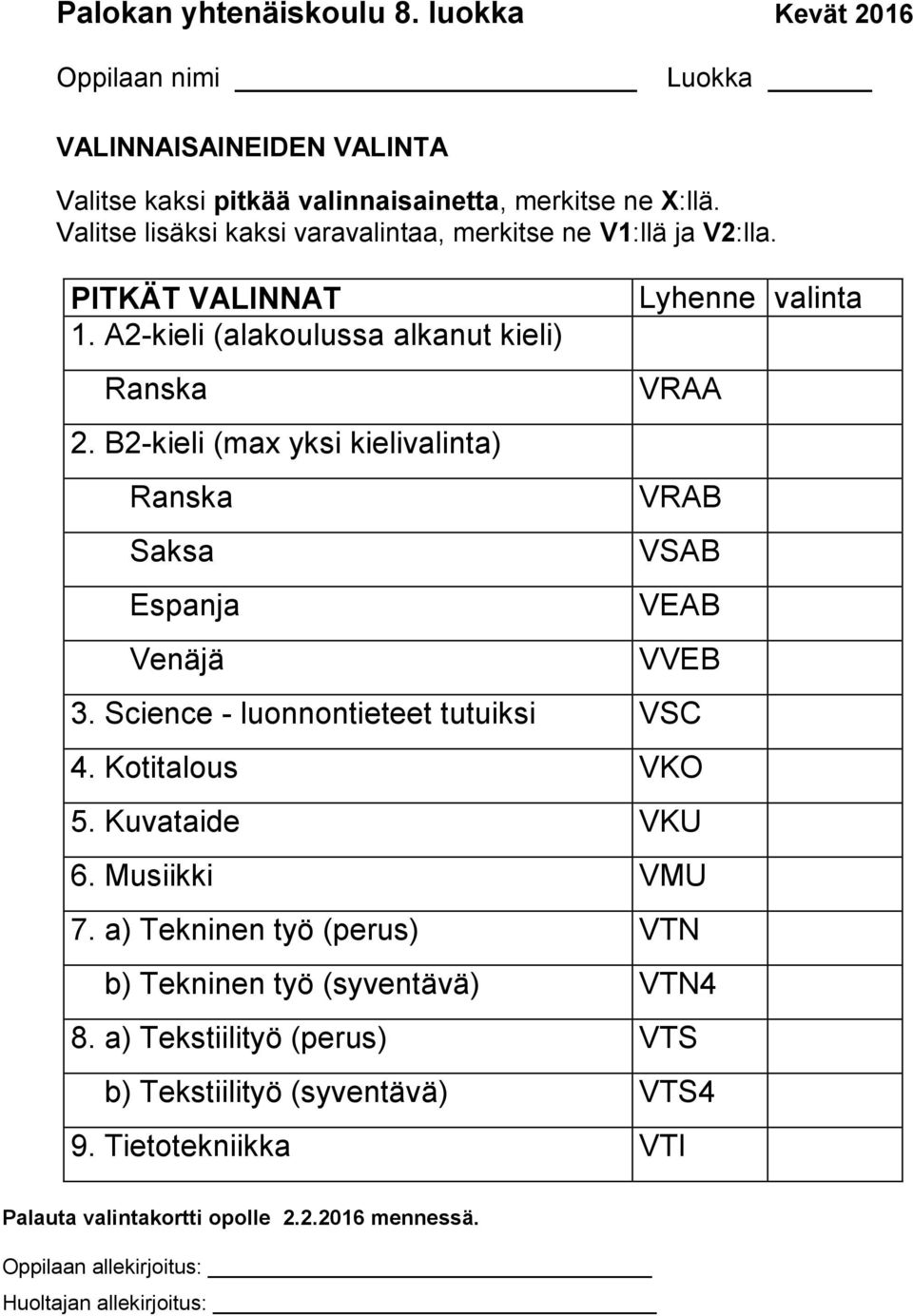 B2-kieli (max yksi kielivalinta) Ranska Saksa Espanja Venäjä Lyhenne valinta VRAA VRAB VSAB VEAB VVEB 3. Science - luonnontieteet tutuiksi VSC 4. Kotitalous VKO 5. Kuvataide VKU 6.