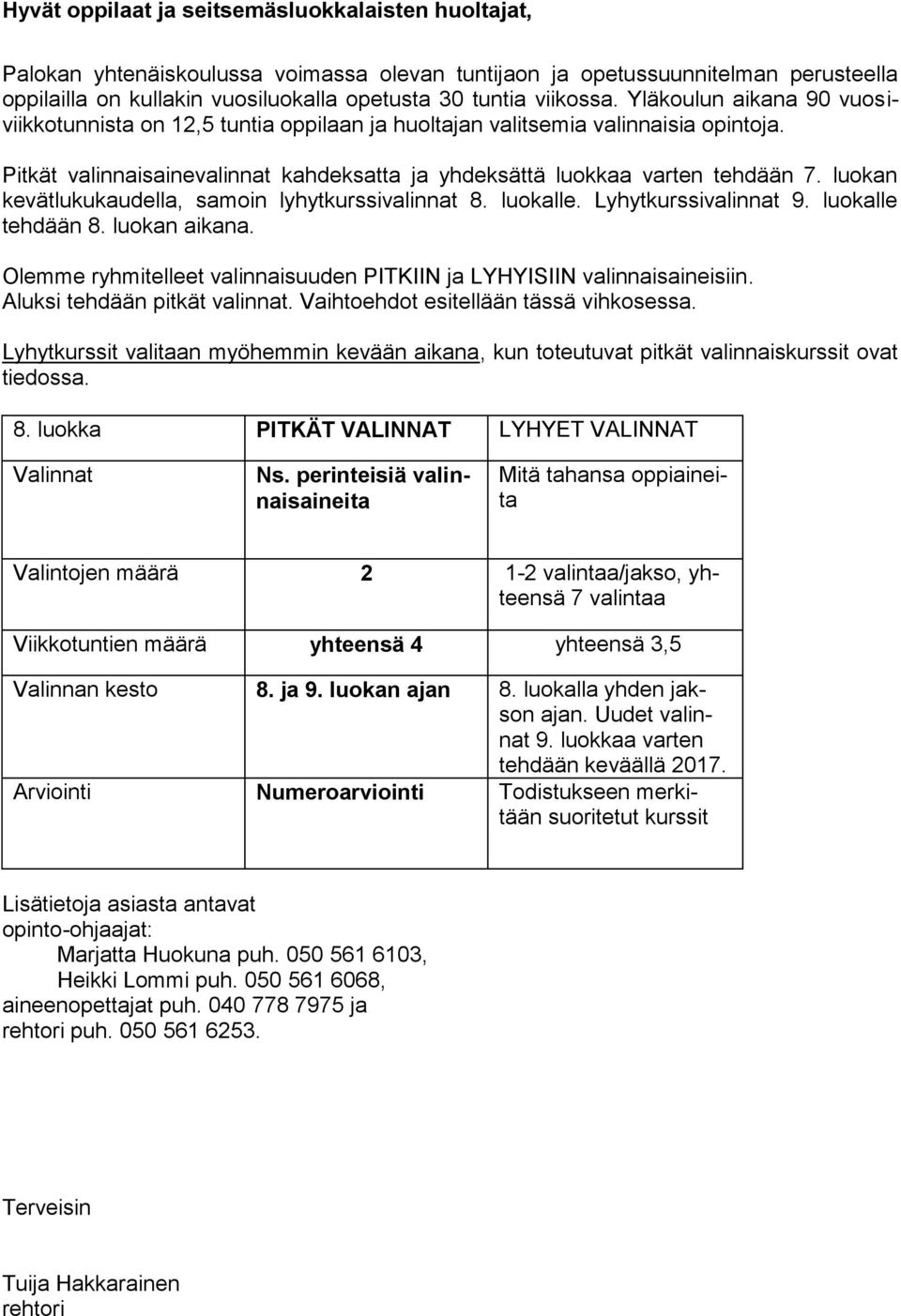 luokan kevätlukukaudella, samoin lyhytkurssivalinnat 8. luokalle. Lyhytkurssivalinnat 9. luokalle tehdään 8. luokan aikana. Olemme ryhmitelleet valinnaisuuden PITKIIN ja LYHYISIIN valinnaisaineisiin.