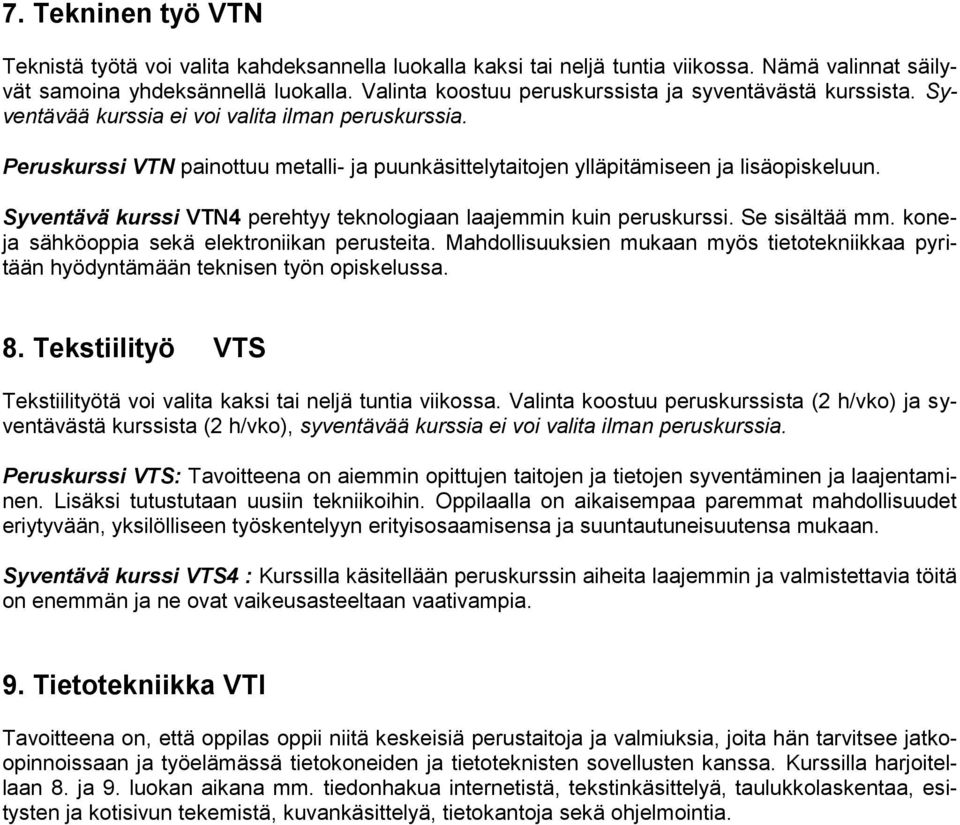 Peruskurssi VTN painottuu metalli- ja puunkäsittelytaitojen ylläpitämiseen ja lisäopiskeluun. Syventävä kurssi VTN4 perehtyy teknologiaan laajemmin kuin peruskurssi. Se sisältää mm.