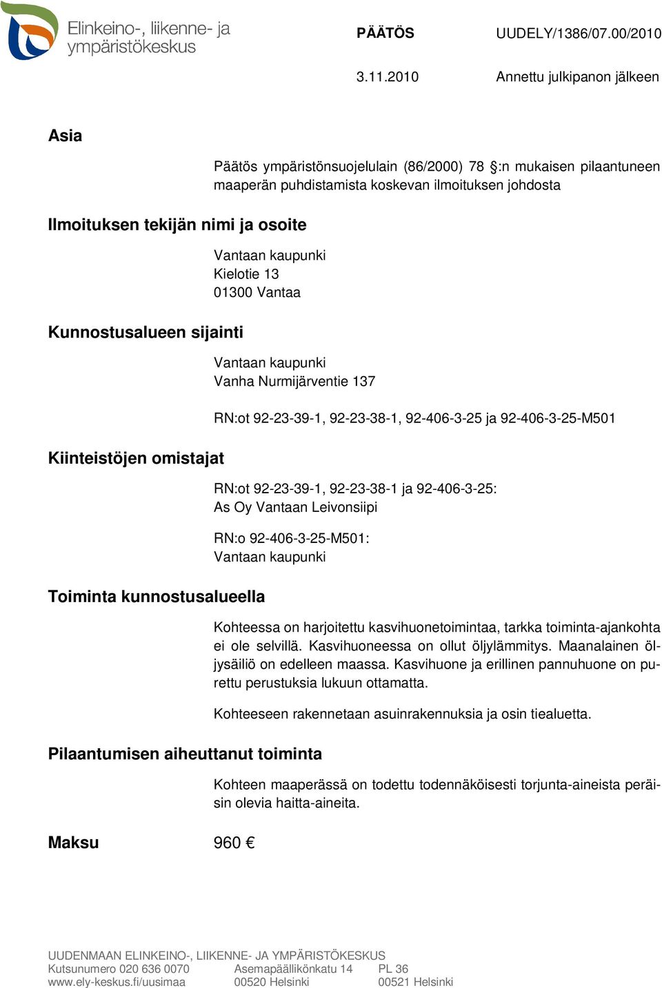 mukaisen pilaantuneen maaperän puhdistamista koskevan ilmoituksen johdosta Vantaan kaupunki Kielotie 13 01300 Vantaa Vantaan kaupunki Vanha Nurmijärventie 137 RN:ot 92-23-39-1, 92-23-38-1,