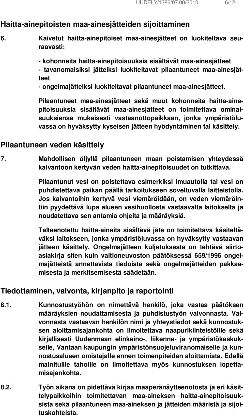 maa-ainesjätteet - ongelmajätteiksi luokiteltavat pilaantuneet maa-ainesjätteet.