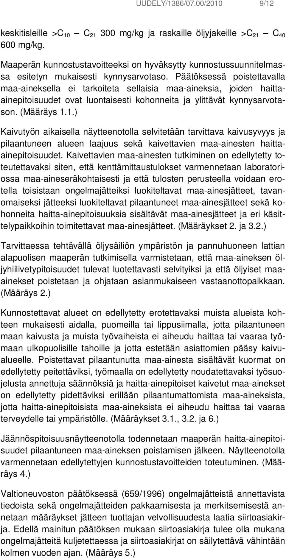 Päätöksessä poistettavalla maa-aineksella ei tarkoiteta sellaisia maa-aineksia, joiden haittaainepitoisuudet ovat luontaisesti kohonneita ja ylittävät kynnysarvotason. (Määräys 1.