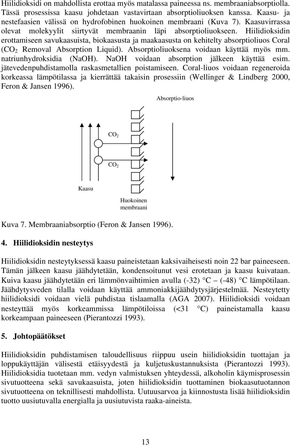 Hiilidioksidin erottamiseen savukaasuista, biokaasusta ja maakaasusta on kehitelty absorptioliuos Coral (CO 2 Removal Absorption Liquid). Absorptioliuoksena voidaan käyttää myös mm.