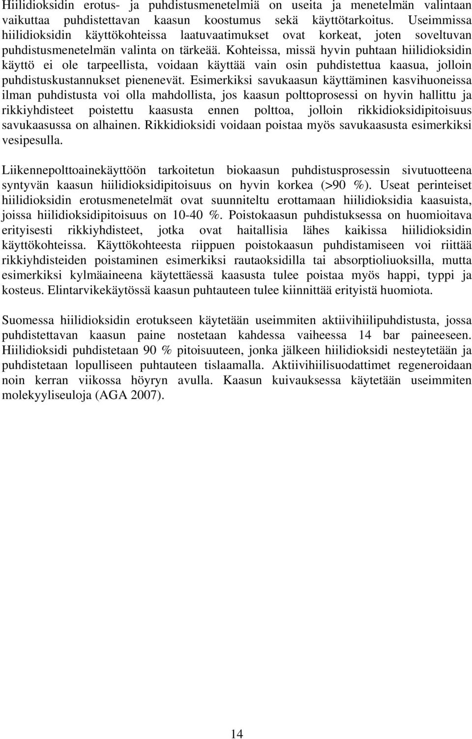 Kohteissa, missä hyvin puhtaan hiilidioksidin käyttö ei ole tarpeellista, voidaan käyttää vain osin puhdistettua kaasua, jolloin puhdistuskustannukset pienenevät.