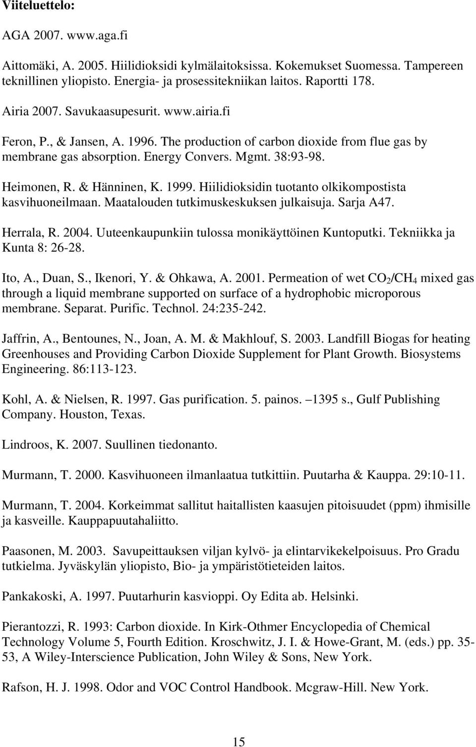 & Hänninen, K. 1999. Hiilidioksidin tuotanto olkikompostista kasvihuoneilmaan. Maatalouden tutkimuskeskuksen julkaisuja. Sarja A47. Herrala, R. 2004.