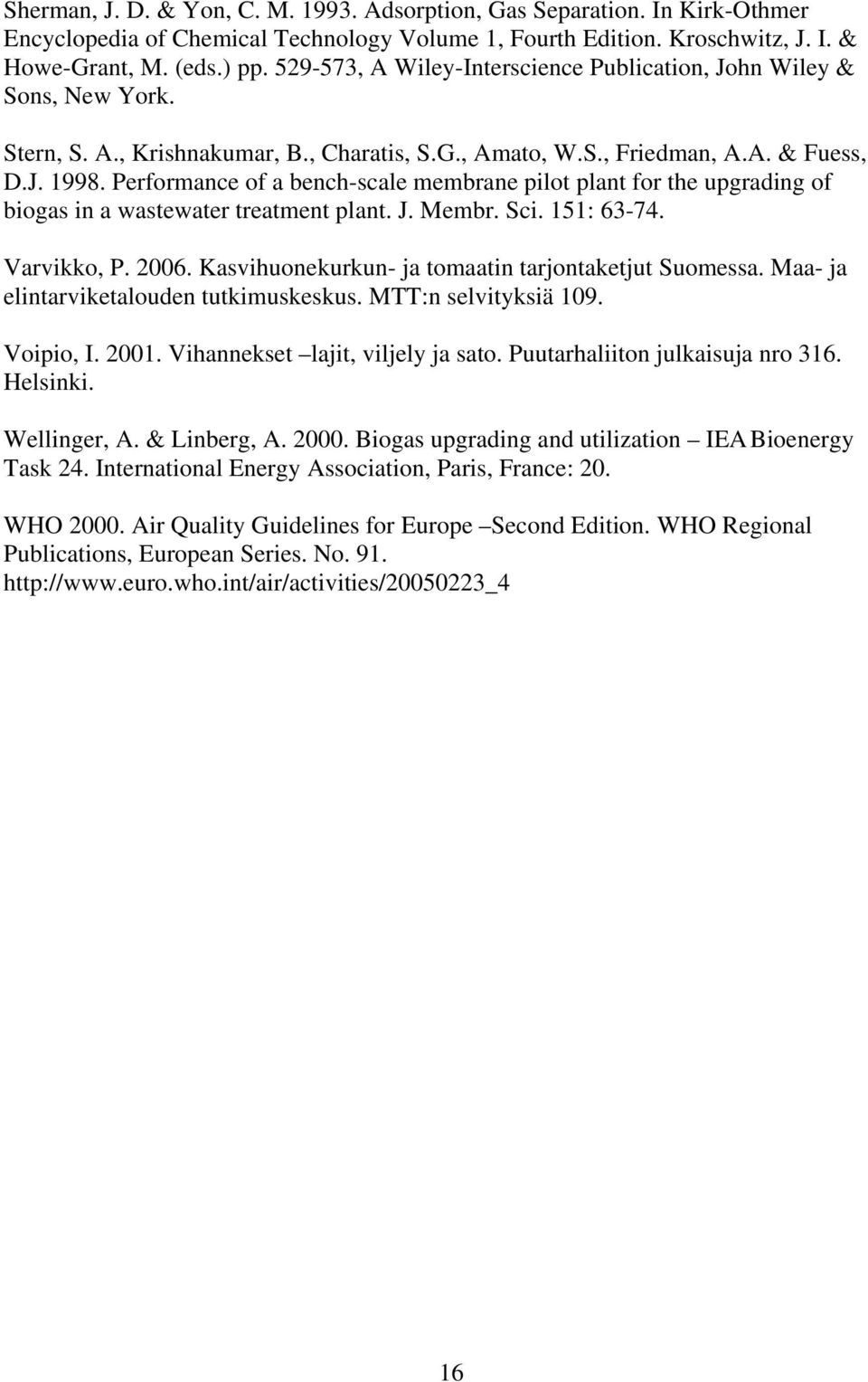 Performance of a bench-scale membrane pilot plant for the upgrading of biogas in a wastewater treatment plant. J. Membr. Sci. 151: 63-74. Varvikko, P. 2006.