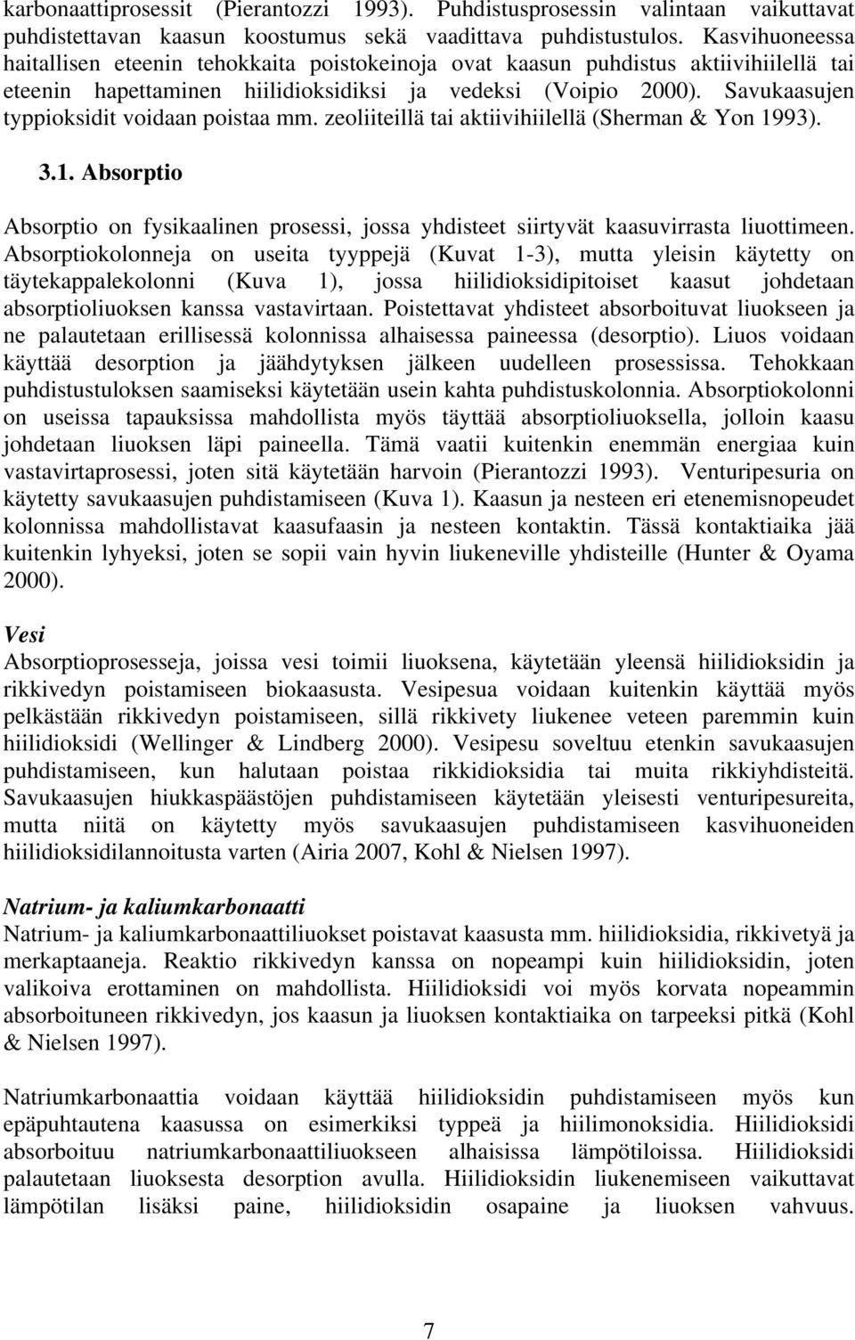 Savukaasujen typpioksidit voidaan poistaa mm. zeoliiteillä tai aktiivihiilellä (Sherman & Yon 1993). 3.1. Absorptio Absorptio on fysikaalinen prosessi, jossa yhdisteet siirtyvät kaasuvirrasta liuottimeen.