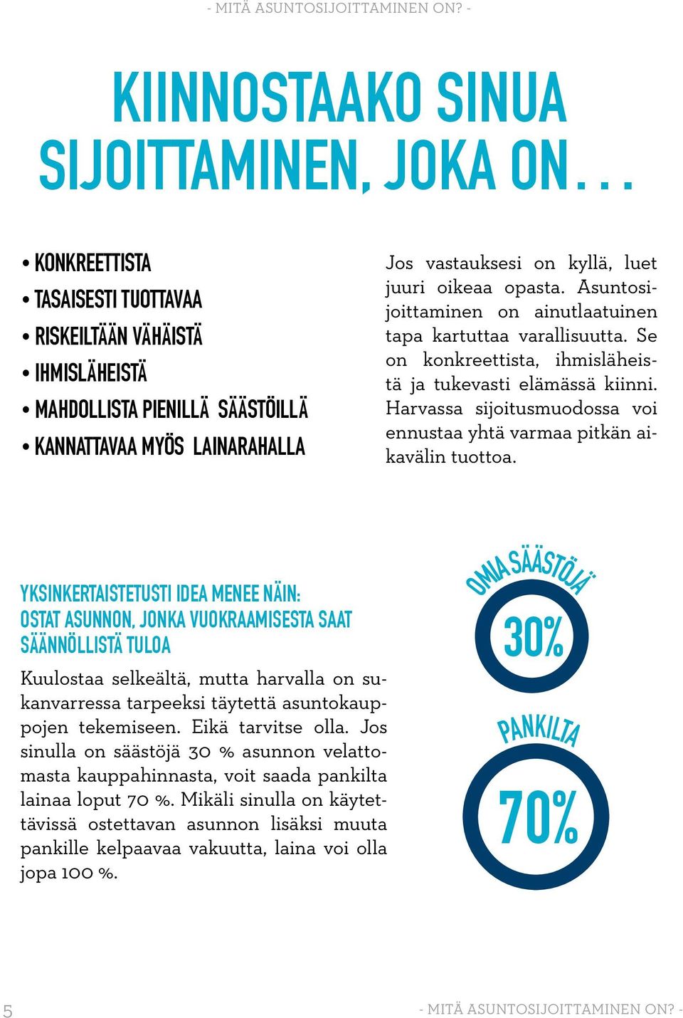 kyllä, luet juuri oikeaa opasta. Asuntosijoittaminen on ainutlaatuinen tapa kartuttaa varallisuutta. Se on konkreettista, ihmisläheistä ja tukevasti elämässä kiinni.