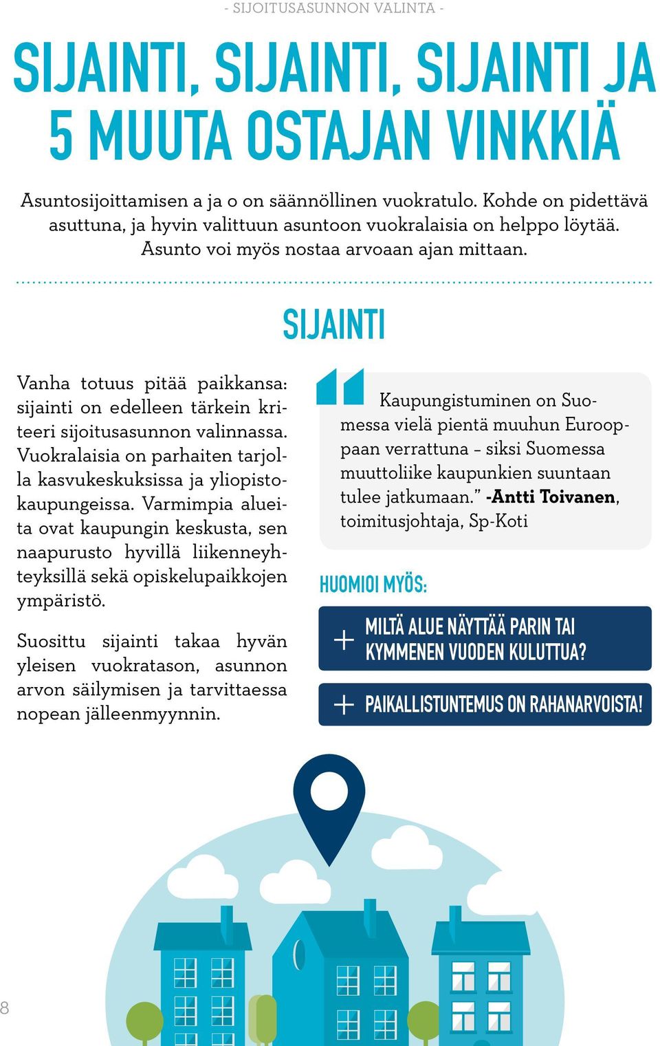 SIJAINTI Vanha totuus pitää paikkansa: sijainti on edelleen tärkein kriteeri sijoitusasunnon valinnassa. Vuokralaisia on parhaiten tarjolla kasvukeskuksissa ja yliopistokaupungeissa.