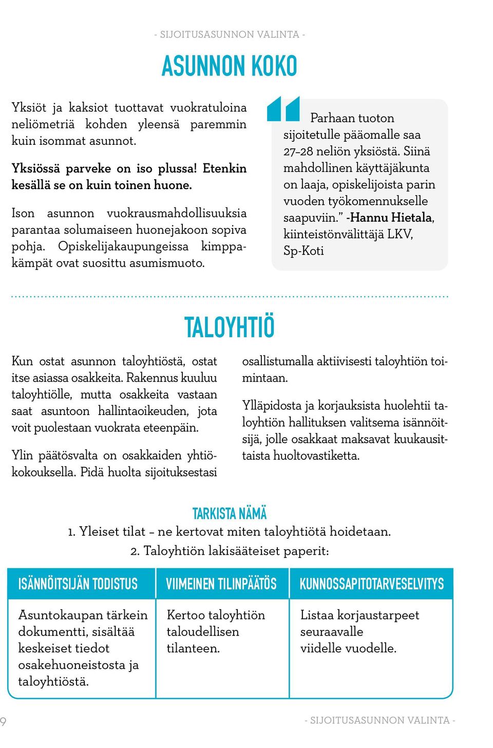 Parhaan tuoton sijoitetulle pääomalle saa 27 28 neliön yksiöstä. Siinä mahdollinen käyttäjäkunta on laaja, opiskelijoista parin vuoden työkomennukselle saapuviin.