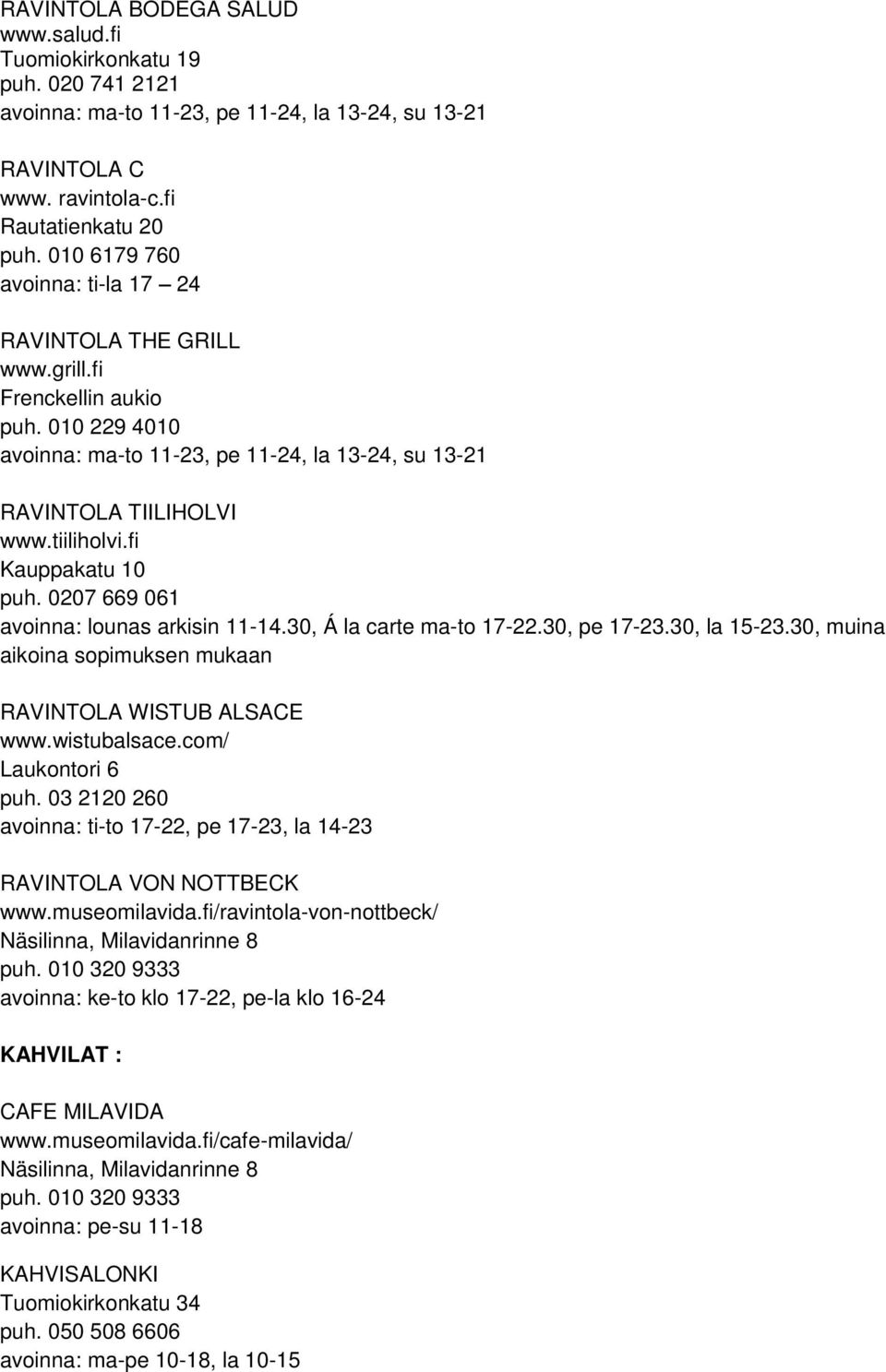 fi Kauppakatu 10 puh. 0207 669 061 avoinna: lounas arkisin 11-14.30, Á la carte ma-to 17-22.30, pe 17-23.30, la 15-23.30, muina aikoina sopimuksen mukaan RAVINTOLA WISTUB ALSACE www.wistubalsace.