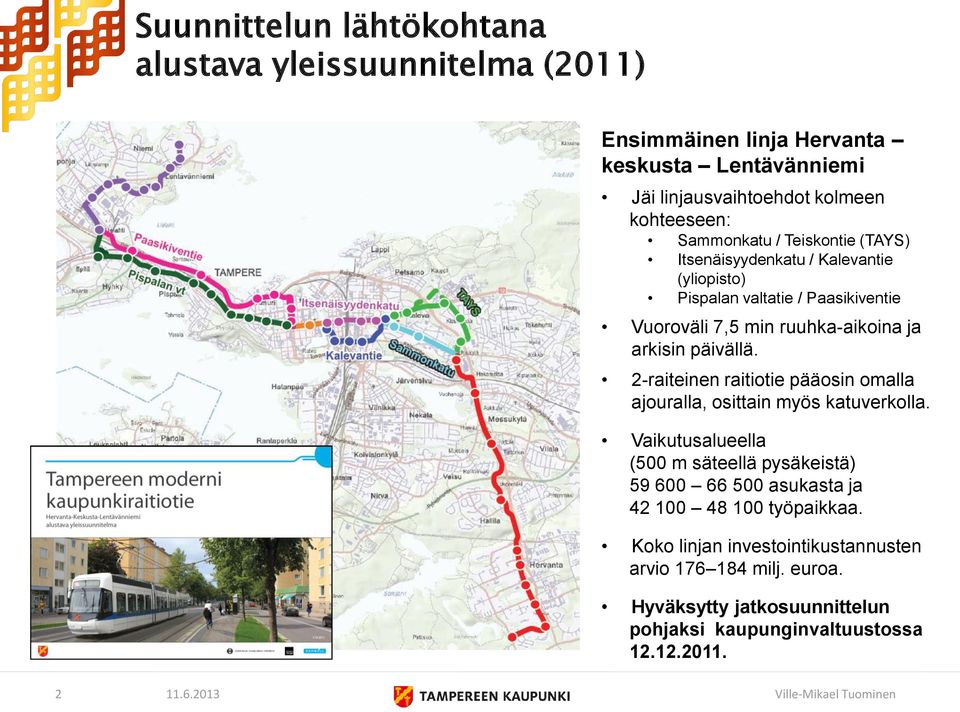 2-raiteinen raitiotie pääosin omalla ajouralla, osittain myös katuverkolla.