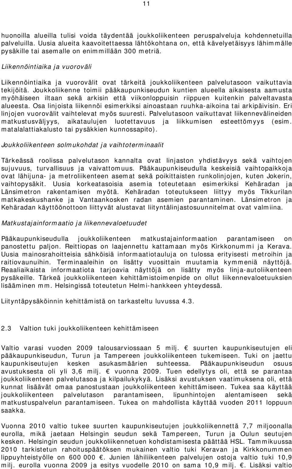 Liikennöintiaika ja vuoroväli Liikennöintiaika ja vuorovälit ovat tärkeitä joukkoliikenteen palvelutasoon vaikuttavia tekijöitä.