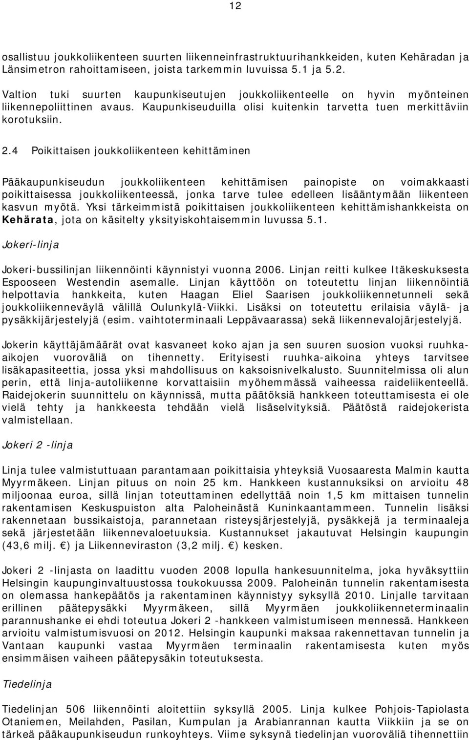 4 Poikittaisen joukkoliikenteen kehittäminen Pääkaupunkiseudun joukkoliikenteen kehittämisen painopiste on voimakkaasti poikittaisessa joukkoliikenteessä, jonka tarve tulee edelleen lisääntymään