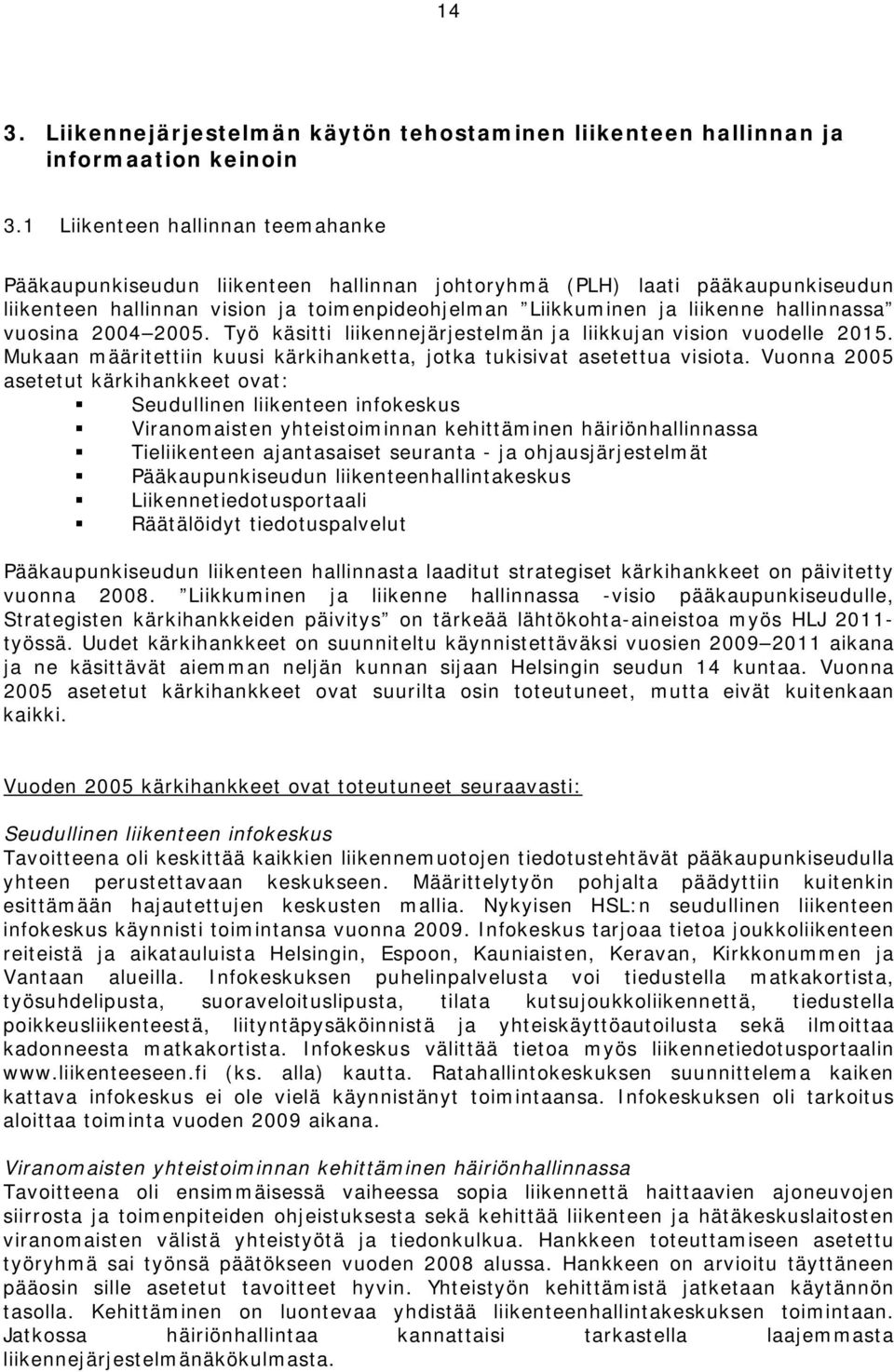 vuosina 2004 2005. Työ käsitti liikennejärjestelmän ja liikkujan vision vuodelle 2015. Mukaan määritettiin kuusi kärkihanketta, jotka tukisivat asetettua visiota.
