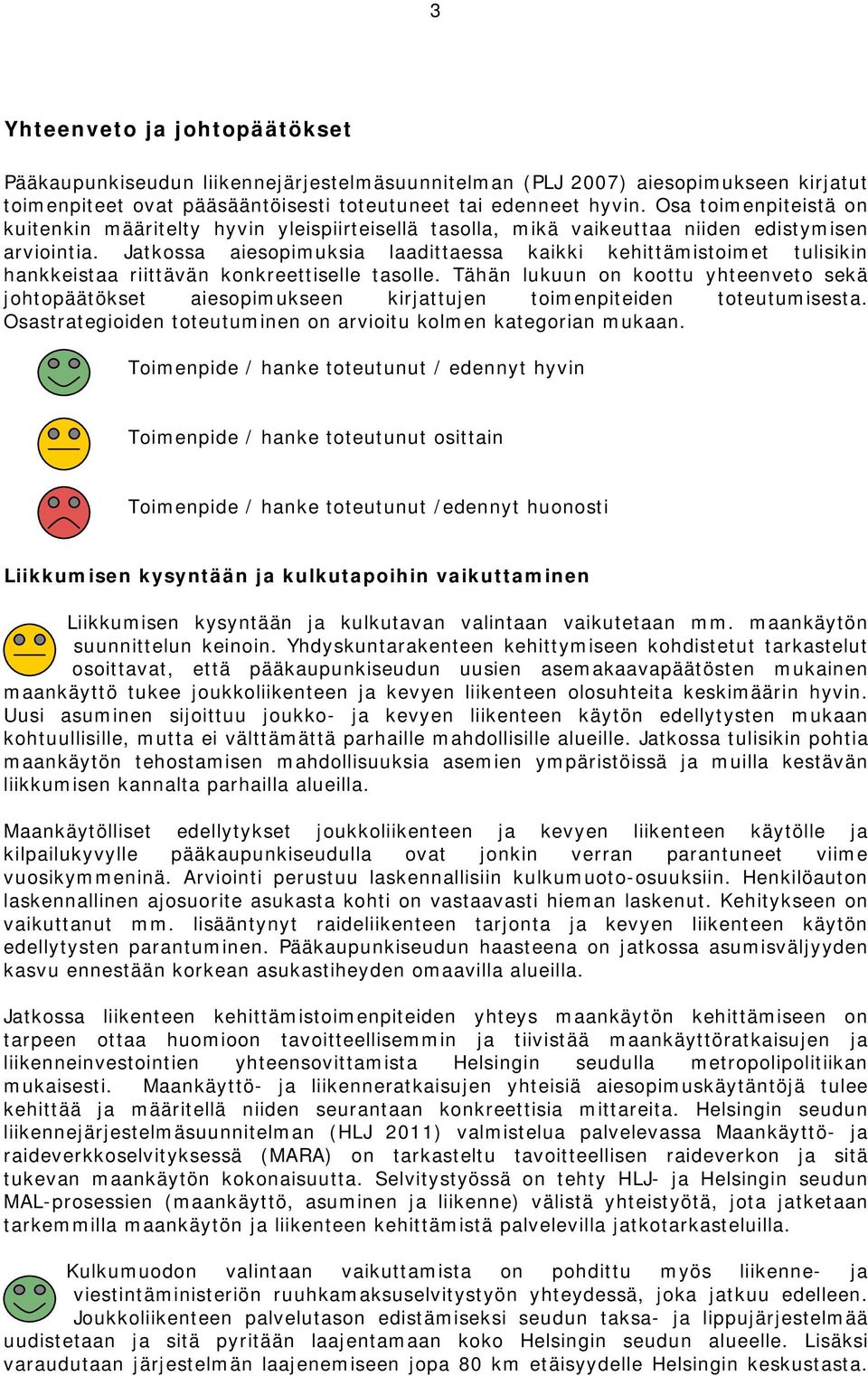 Jatkossa aiesopimuksia laadittaessa kaikki kehittämistoimet tulisikin hankkeistaa riittävän konkreettiselle tasolle.