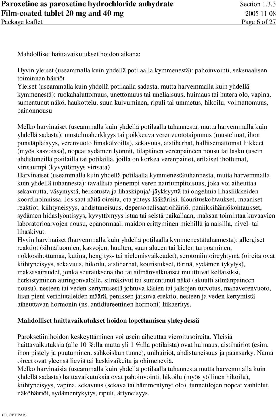 suun kuivuminen, ripuli tai ummetus, hikoilu, voimattomuus, painonnousu Melko harvinaiset (useammalla kuin yhdellä potilaalla tuhannesta, mutta harvemmalla kuin yhdellä sadasta): mustelmaherkkyys tai