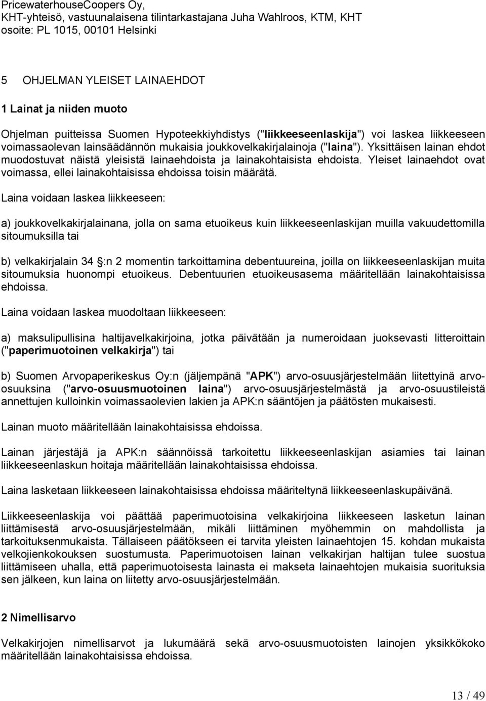 Yksittäisen lainan ehdot muodostuvat näistä yleisistä lainaehdoista ja lainakohtaisista ehdoista. Yleiset lainaehdot ovat voimassa, ellei lainakohtaisissa ehdoissa toisin määrätä.
